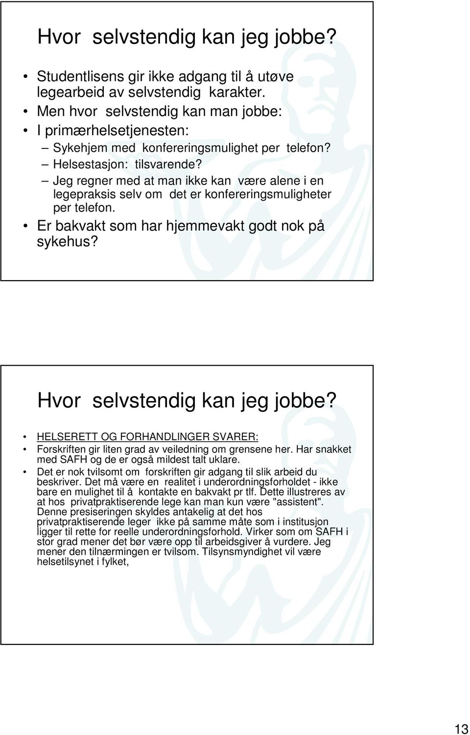 Jeg regner med at man ikke kan være alene i en legepraksis selv om det er konfereringsmuligheter per telefon. Er bakvakt som har hjemmevakt godt nok på sykehus? Hvor selvstendig kan jeg jobbe?