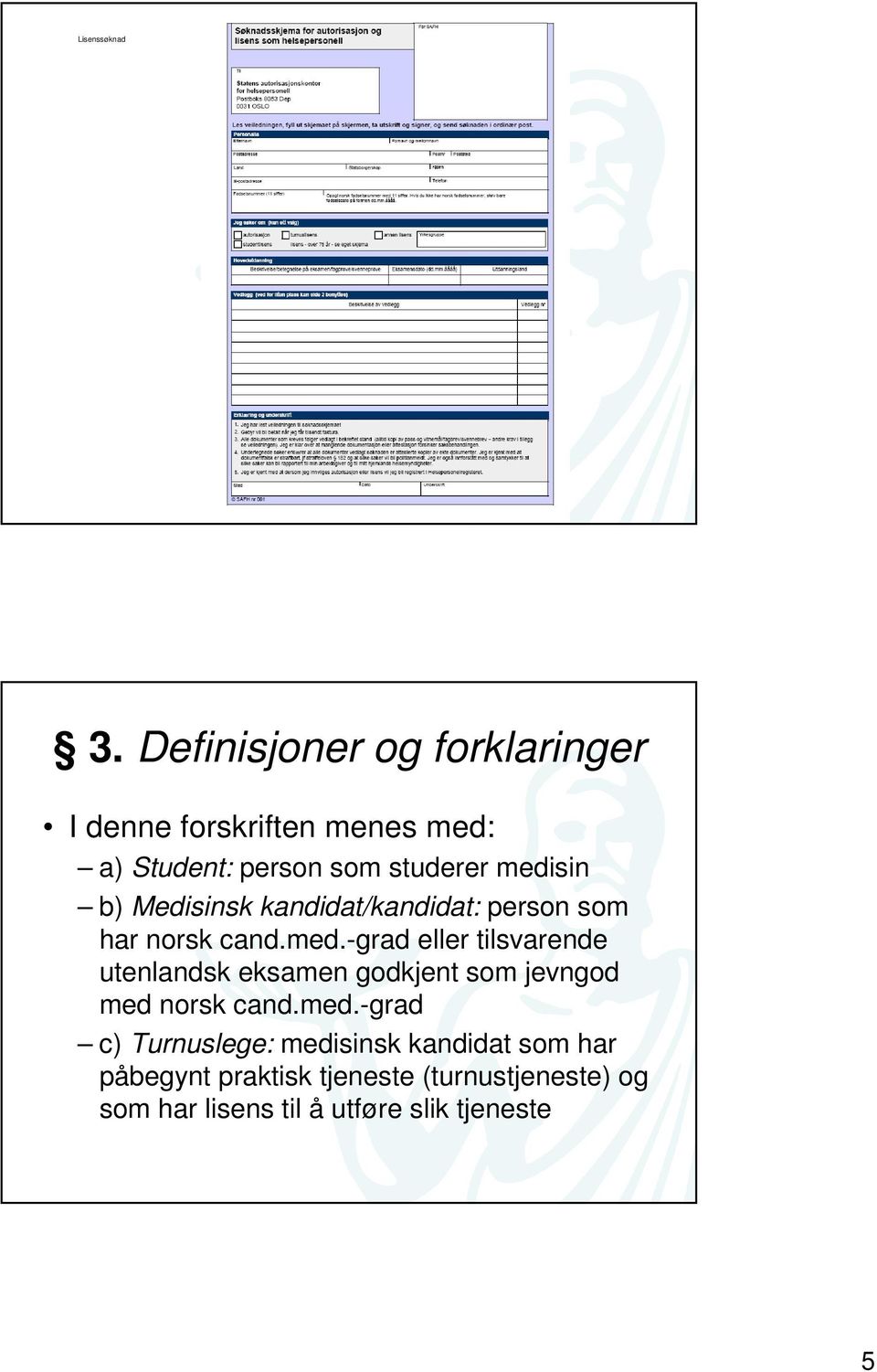 b) Medisinsk kandidat/kandidat: person som har norsk cand.med.