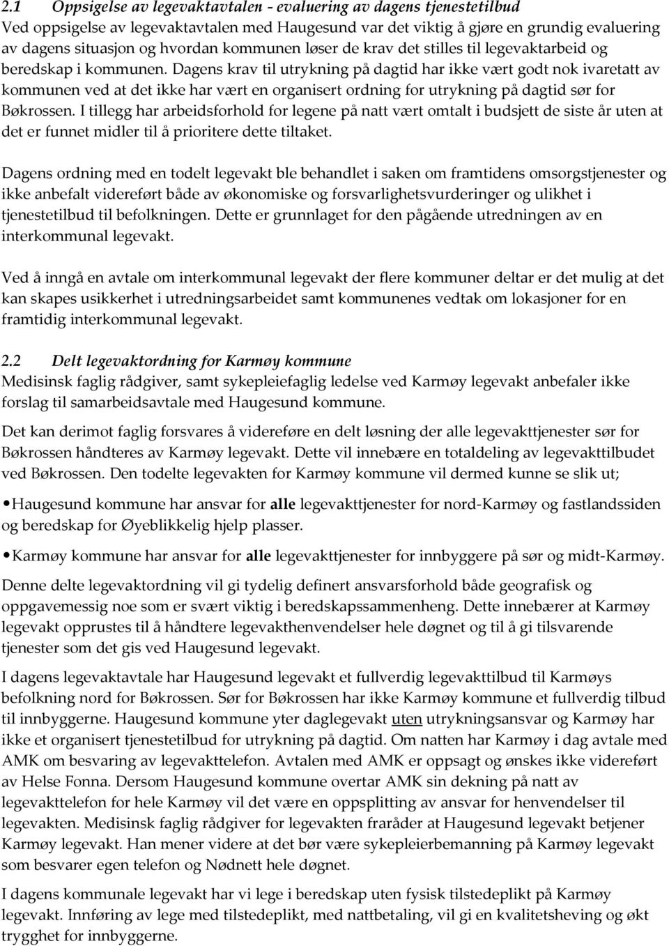 Dagens krav til utrykning på dagtid har ikke vært godt nok ivaretatt av kommunen ved at det ikke har vært en organisert ordning for utrykning på dagtid sør for Bøkrossen.