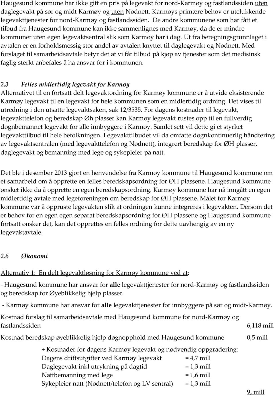 De andre kommunene som har fått et tilbud fra Haugesund kommune kan ikke sammenlignes med Karmøy, da de er mindre kommuner uten egen legevaktsentral slik som Karmøy har i dag.