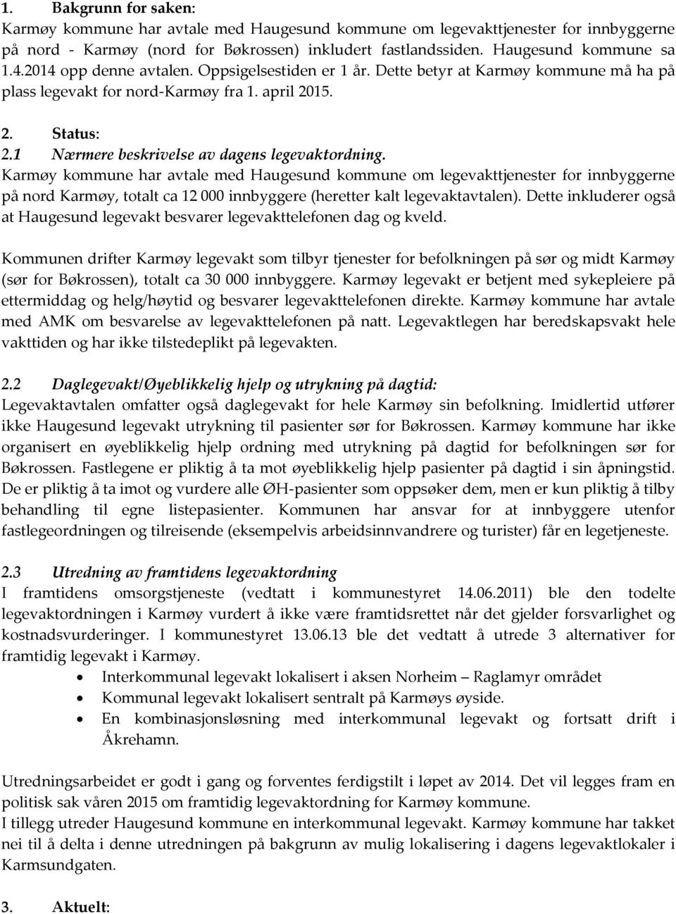 Karmøy kommune har avtale med Haugesund kommune om legevakttjenester for innbyggerne på nord Karmøy, totalt ca 12 000 innbyggere (heretter kalt legevaktavtalen).