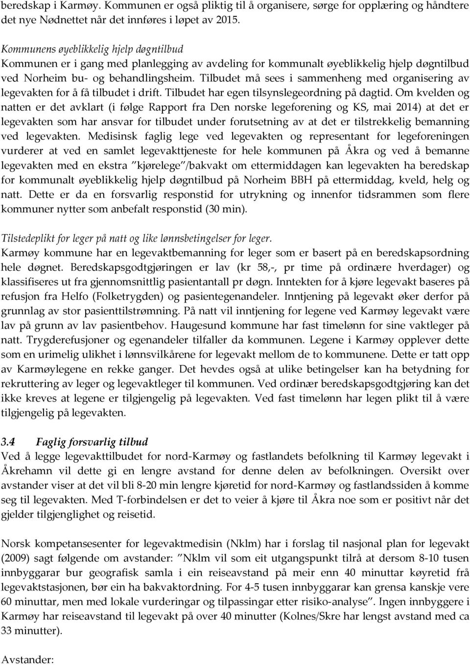 Tilbudet må sees i sammenheng med organisering av legevakten for å få tilbudet i drift. Tilbudet har egen tilsynslegeordning på dagtid.