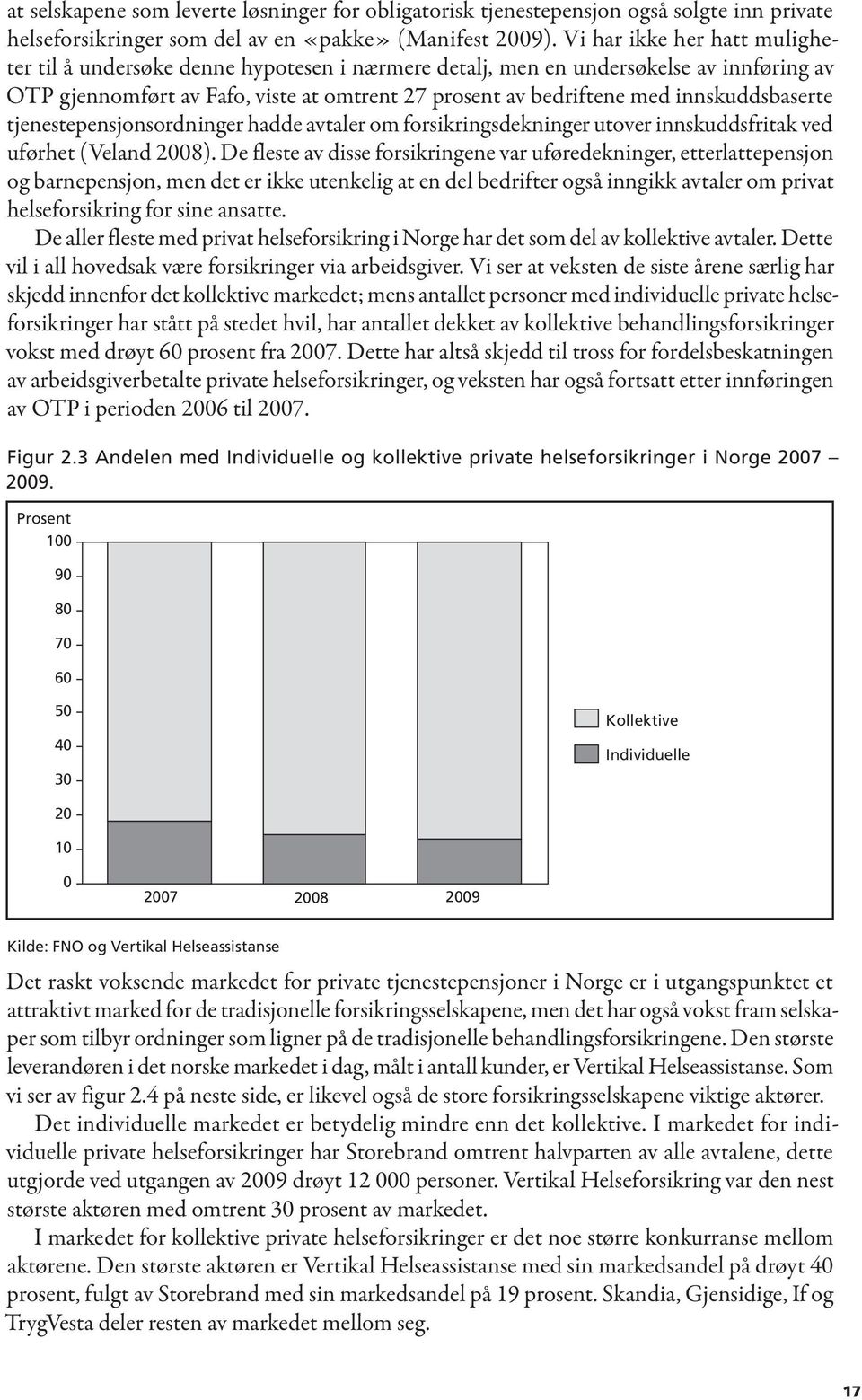 innskuddsbaserte tjenestepensjonsordninger hadde avtaler om forsikringsdekninger utover innskuddsfritak ved uførhet (Veland 2008).