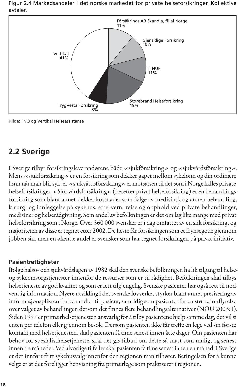 Mens «sjukförsäkring» er en forsikring som dekker gapet mellom sykelønn og din ordinære lønn når man blir syk, er «sjukvårdsförsäkring» er motsatsen til det som i Norge kalles private