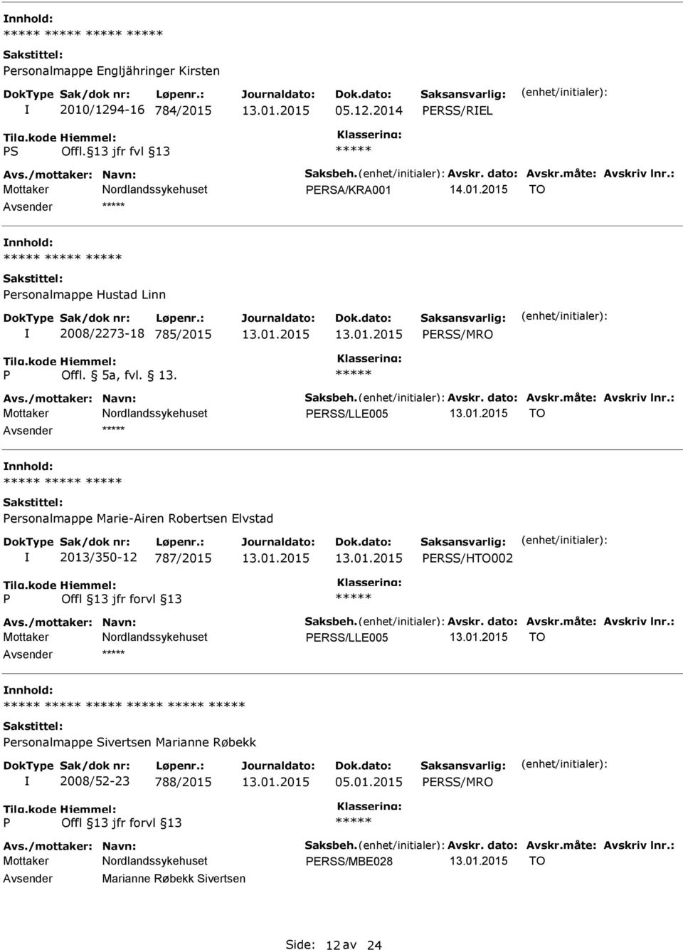 : ERSS/LLE005 TO ersonalmappe Marie-Airen Robertsen Elvstad 2013/350-12 787/2015 ERSS/HTO002 Avs./mottaker: Navn: Saksbeh. Avskr. dato: Avskr.måte: Avskriv lnr.