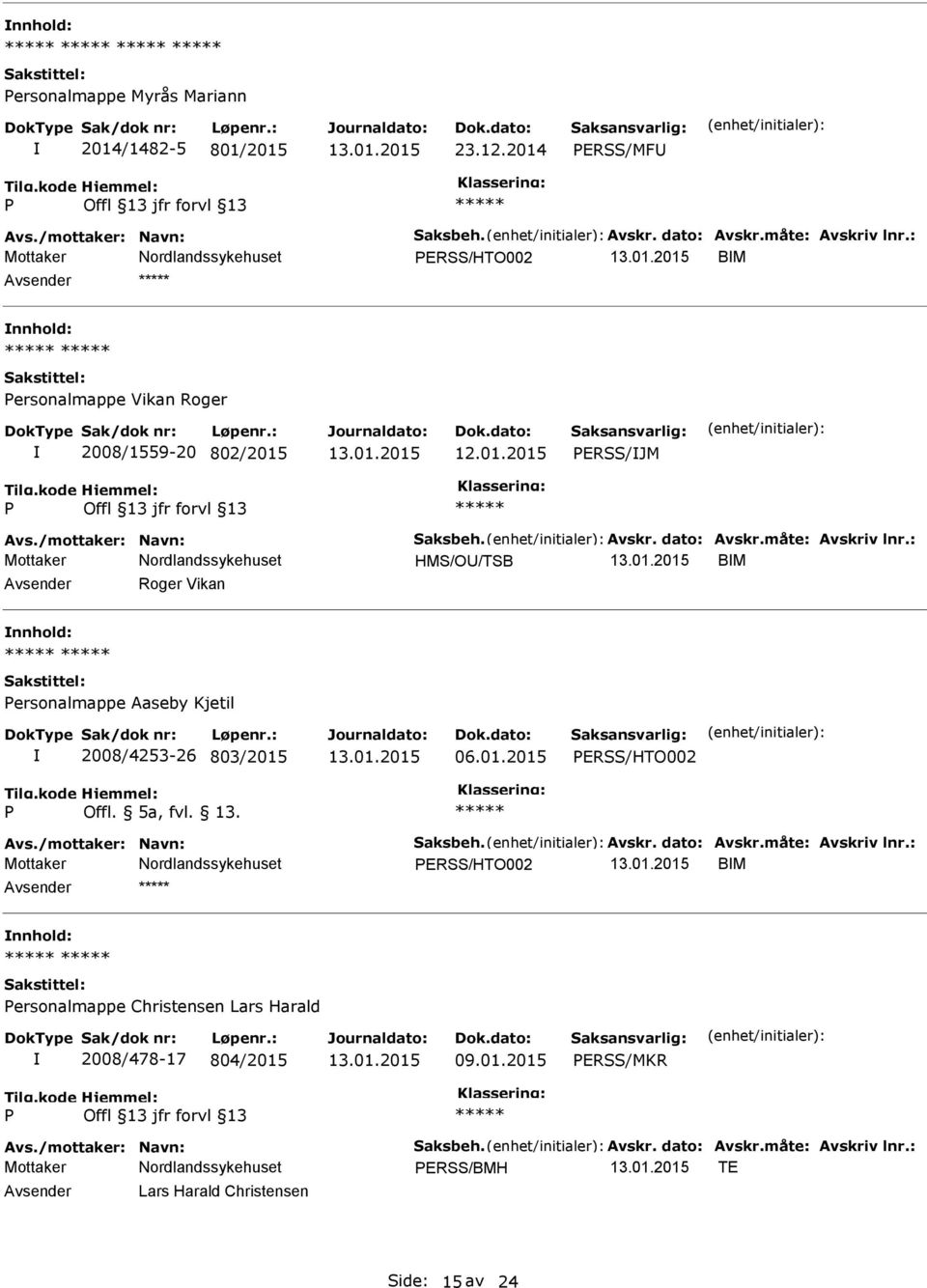 : HMS/O/TSB BM Roger Vikan ersonalmappe Aaseby Kjetil 2008/4253-26 803/2015 06.01.2015 ERSS/HTO002 Offl. 5a, fvl. 13. Avs./mottaker: Navn: Saksbeh. Avskr. dato: Avskr.