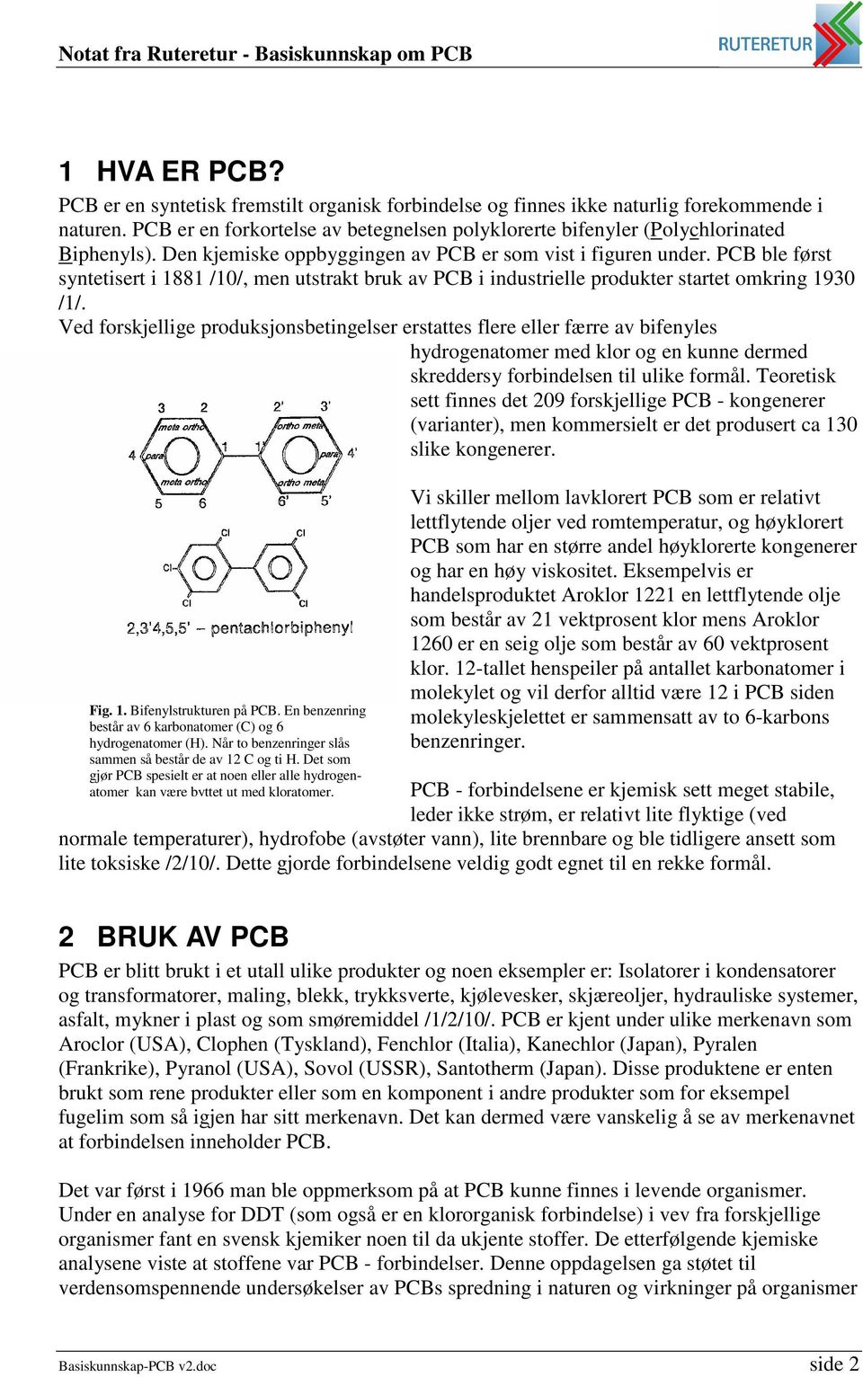 PCB ble først syntetisert i 1881 /10/, men utstrakt bruk av PCB i industrielle produkter startet omkring 1930 /1/.