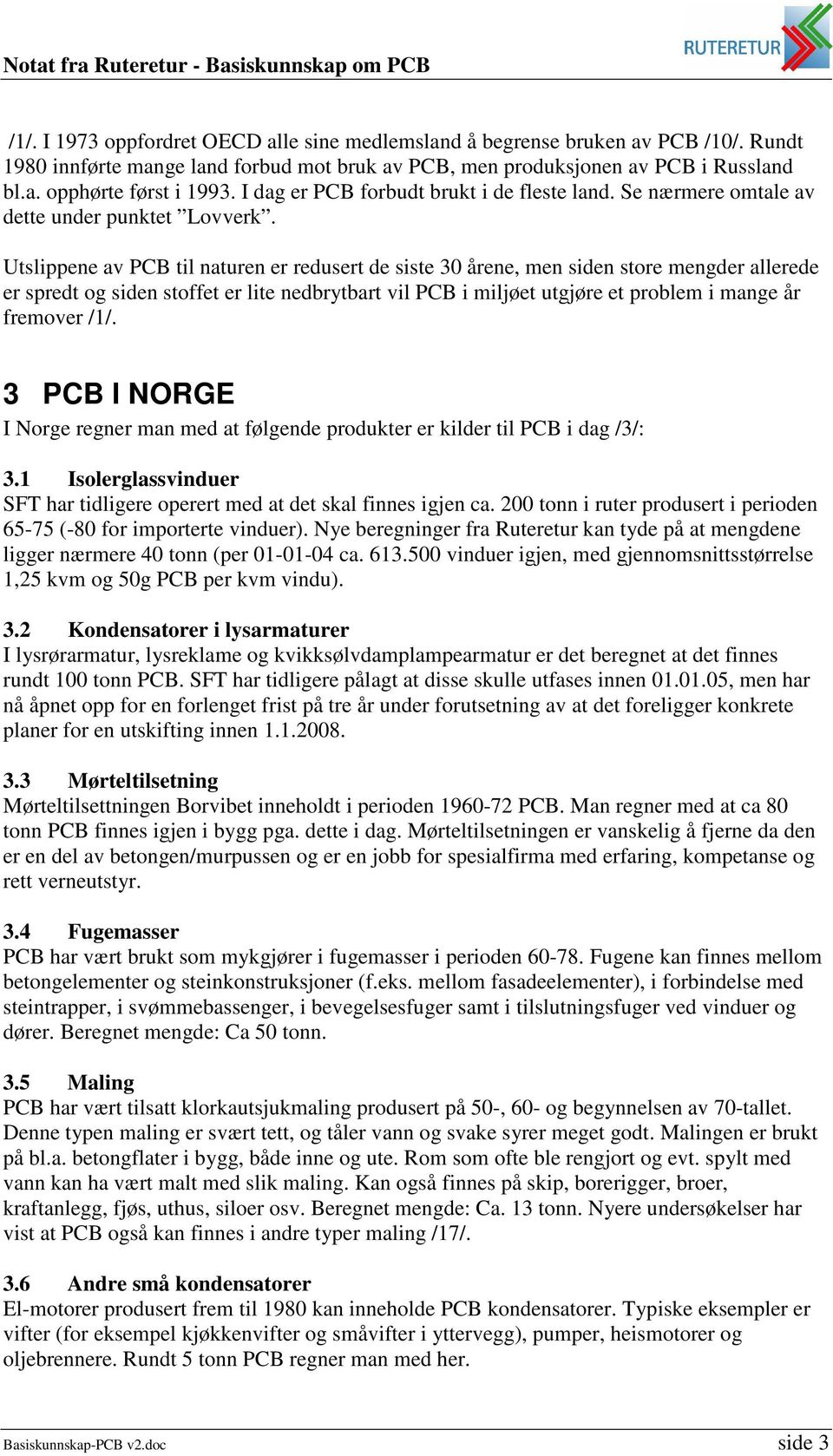 Utslippene av PCB til naturen er redusert de siste 30 årene, men siden store mengder allerede er spredt og siden stoffet er lite nedbrytbart vil PCB i miljøet utgjøre et problem i mange år fremover