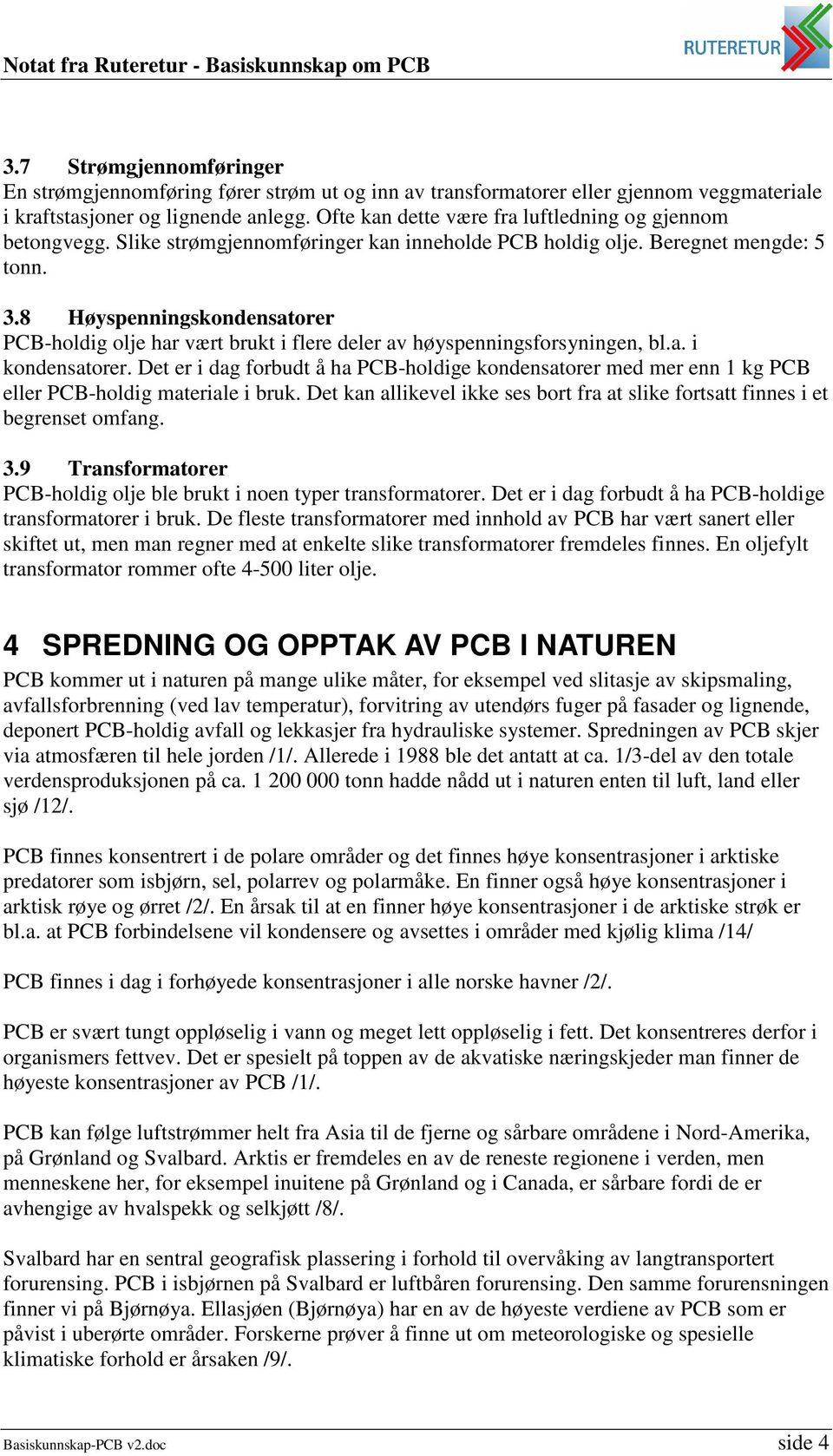 8 Høyspenningskondensatorer PCB-holdig olje har vært brukt i flere deler av høyspenningsforsyningen, bl.a. i kondensatorer.