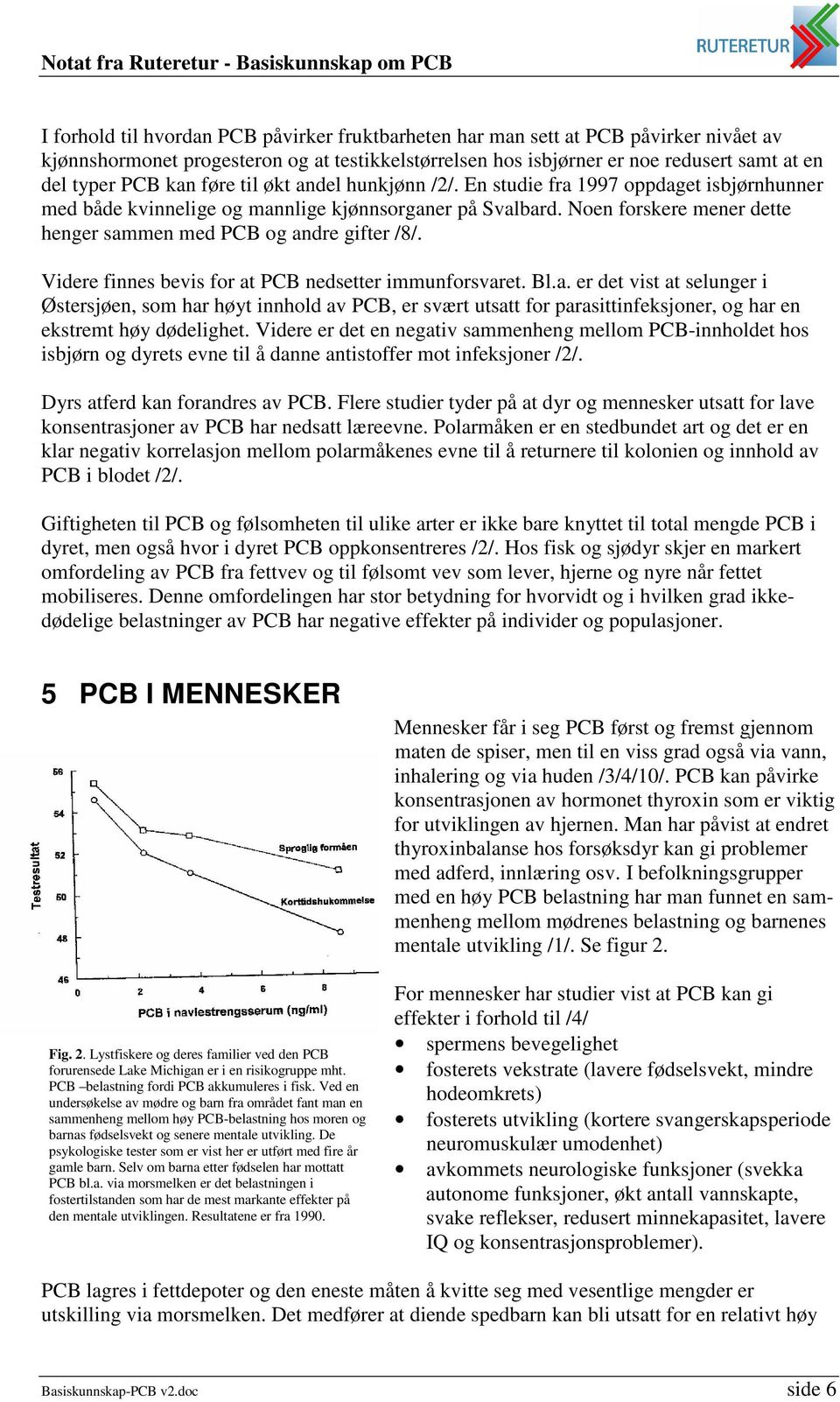 Noen forskere mener dette henger sammen med PCB og andre gifter /8/. Videre finnes bevis for at PCB nedsetter immunforsvaret. Bl.a. er det vist at selunger i Østersjøen, som har høyt innhold av PCB, er svært utsatt for parasittinfeksjoner, og har en ekstremt høy dødelighet.