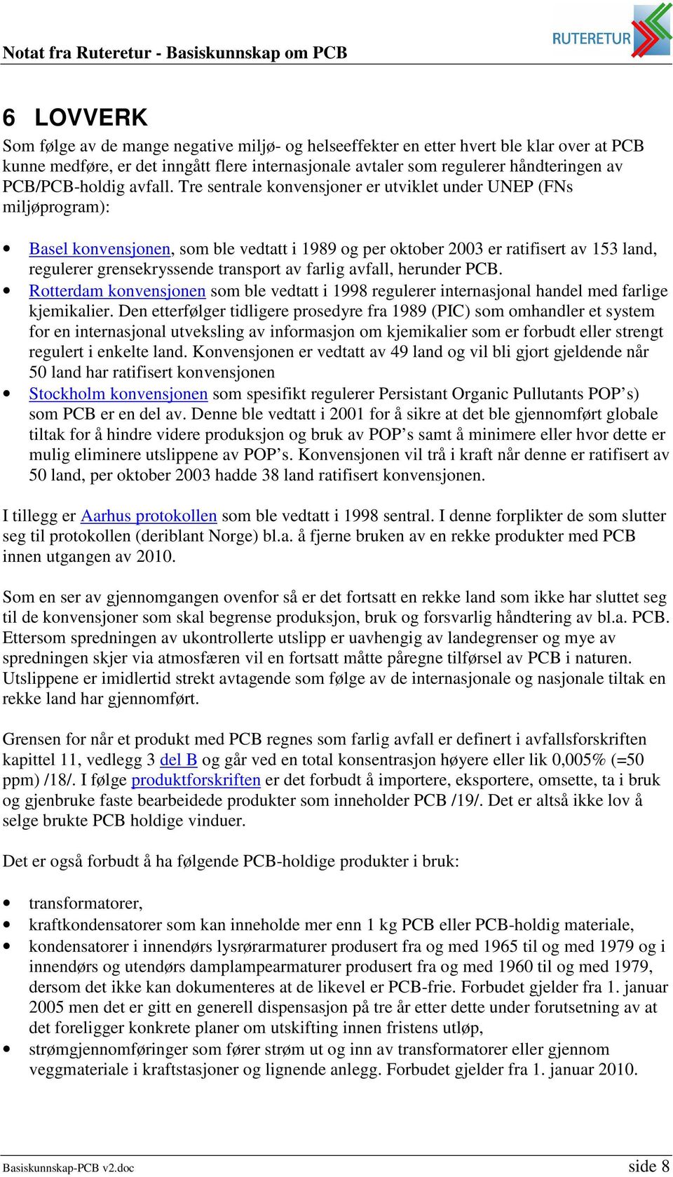 Tre sentrale konvensjoner er utviklet under UNEP (FNs miljøprogram): Basel konvensjonen, som ble vedtatt i 1989 og per oktober 2003 er ratifisert av 153 land, regulerer grensekryssende transport av