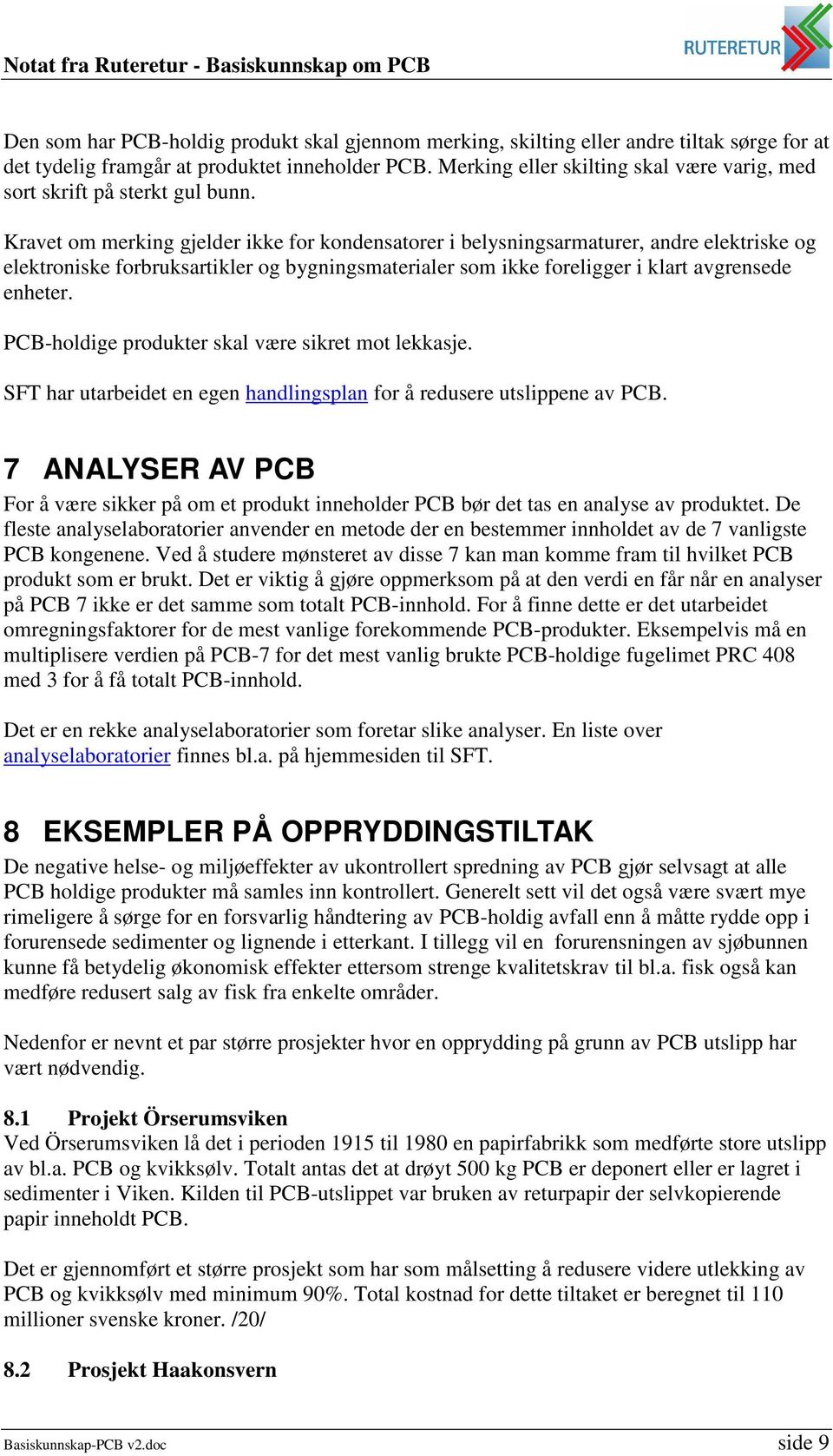 Kravet om merking gjelder ikke for kondensatorer i belysningsarmaturer, andre elektriske og elektroniske forbruksartikler og bygningsmaterialer som ikke foreligger i klart avgrensede enheter.