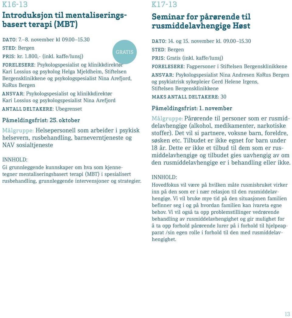 Psykologspesialist og klinikkdirektør Kari Lossius og psykologspesialist Nina Arefjord Antall deltakere: Ubegrenset Påmeldingsfrist: 25.