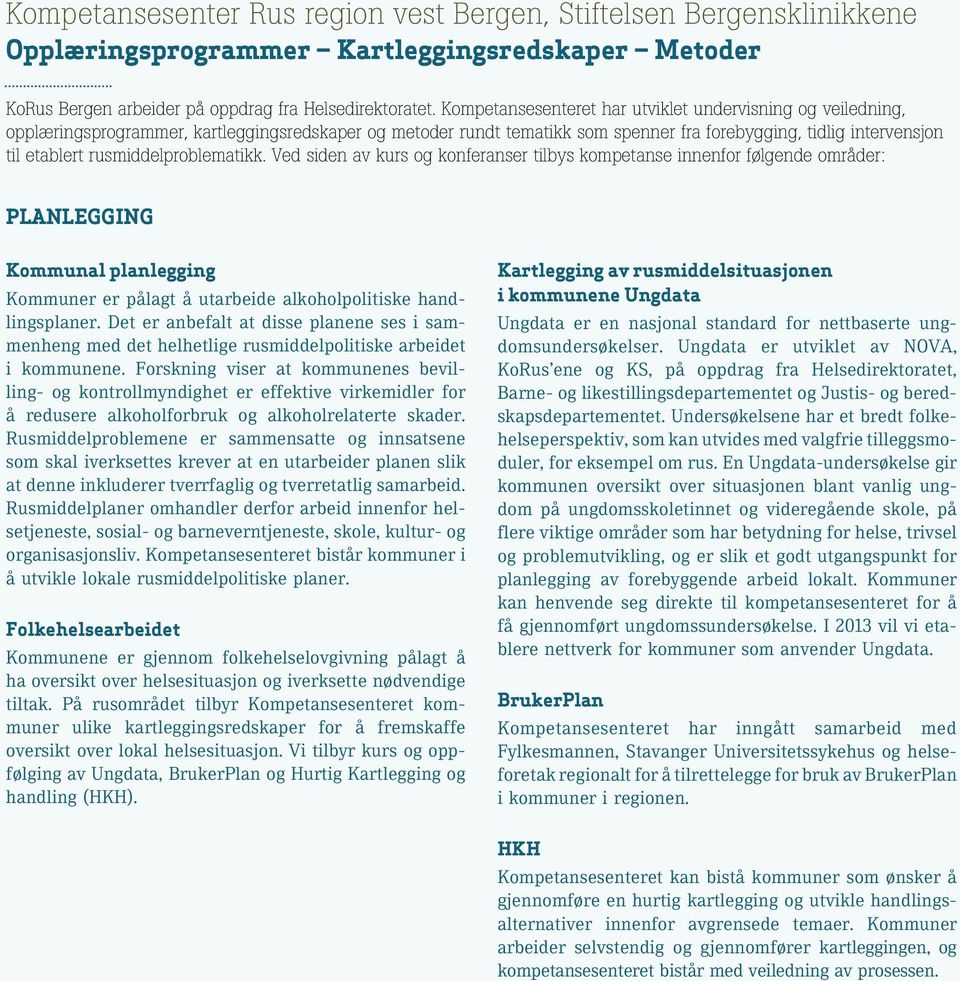 rusmiddelproblematikk. Ved siden av kurs og konferanser tilbys kompetanse innenfor følgende områder: Planlegging Kommunal planlegging Kommuner er pålagt å utarbeide alkoholpolitiske handlingsplaner.