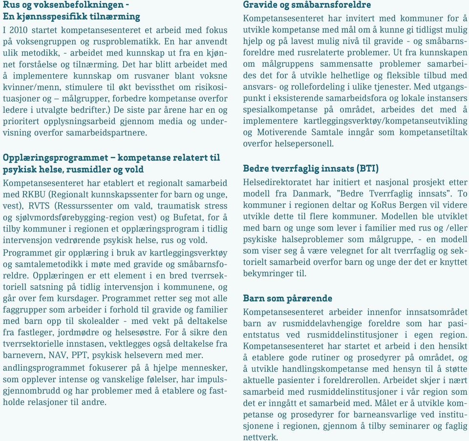 Det har blitt arbeidet med å implementere kunnskap om rusvaner blant voksne kvinner/menn, stimulere til økt bevissthet om risikosituasjoner og målgrupper, forbedre kompetanse overfor ledere i