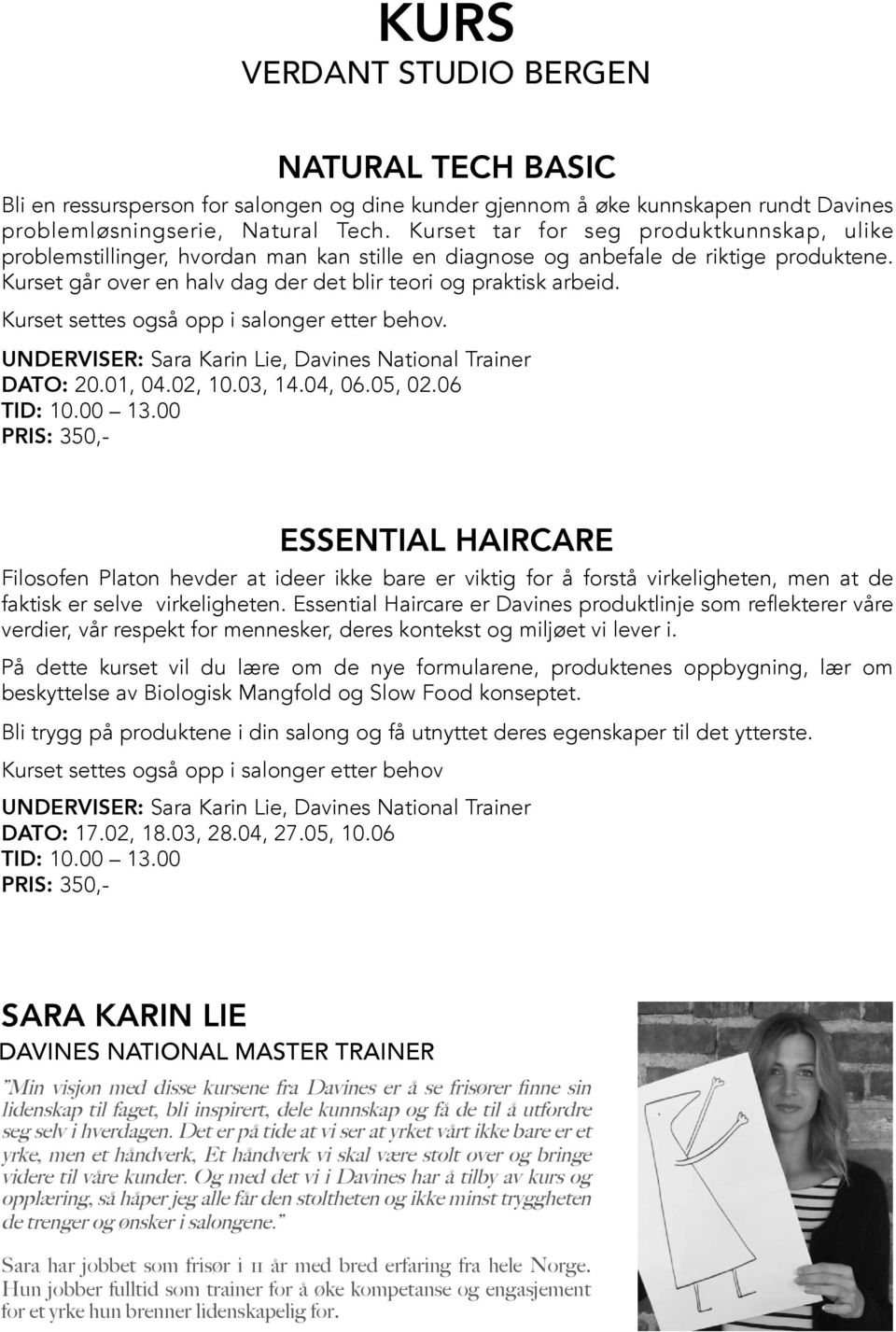 Kurset settes også opp i salonger etter behov. UNDERVISER: Sara Karin Lie, Davines National Trainer DATO: 20.01, 04.02, 10.03, 14.04, 06.05, 02.06 TID: 10.00 13.