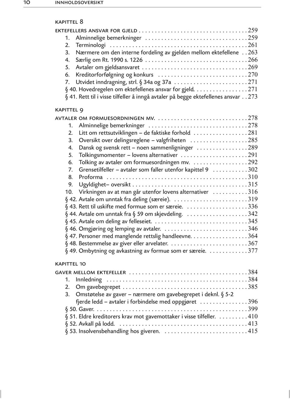 Hovedregelen om ektefellenes ansvar for gjeld.... 271 41. Rett til i visse tilfeller å inngå avtaler på begge ektefellenes ansvar.. 273 kapittel 9 avtaler om formuesordningen mv.... 278 1.