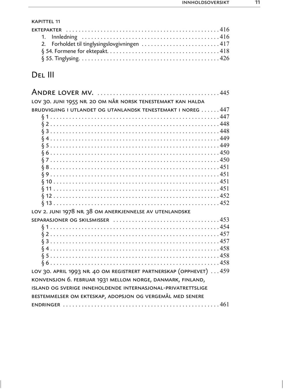 .. 451 10... 451 11... 451 12... 452 13... 452 lov 2. juni 1978 nr. 38 om anerkjennelse av utenlandske separasjoner og skilsmisser... 453 1... 454 2... 457 3... 457 4... 458 5... 458 6... 458 lov 30.