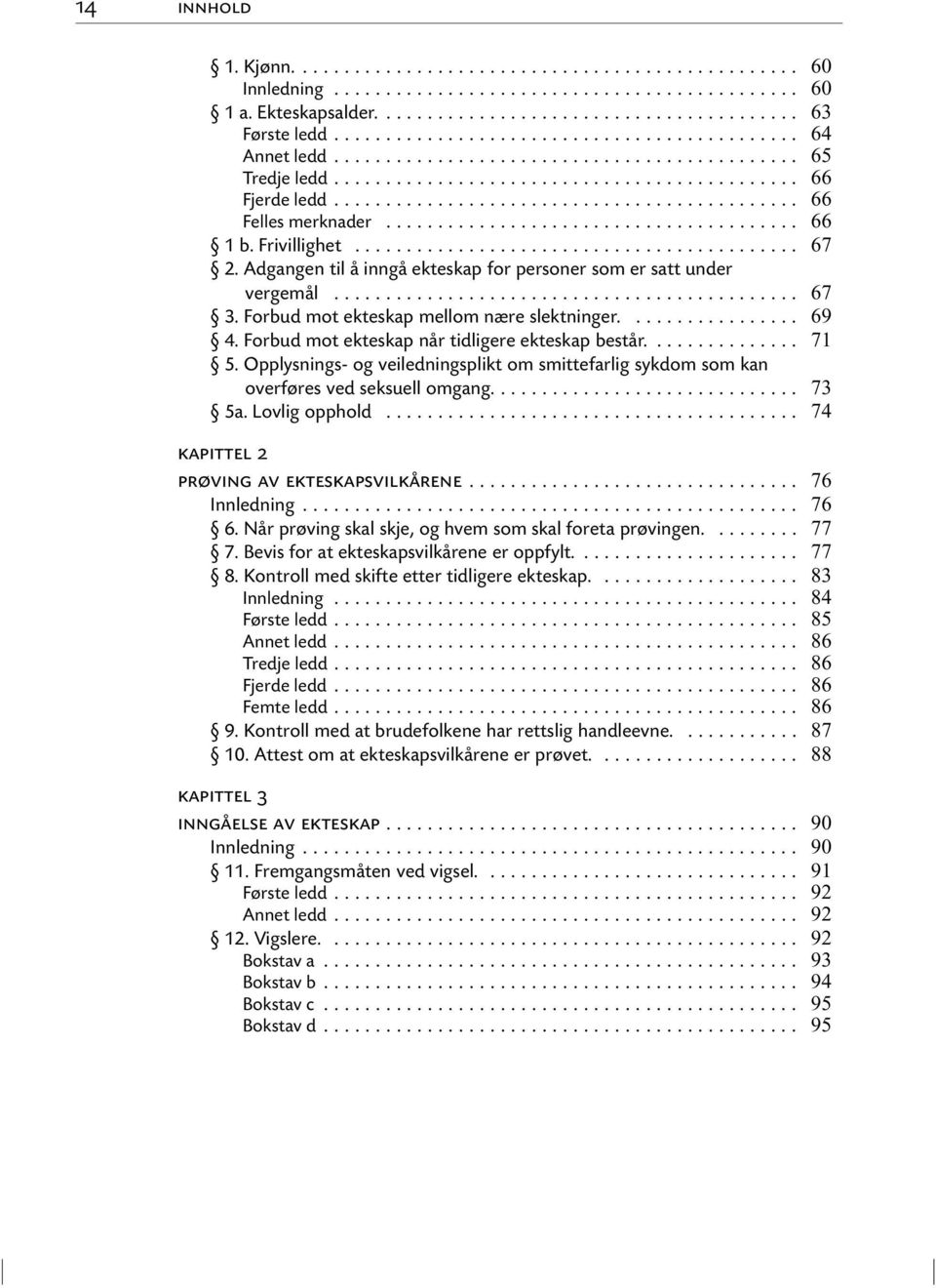 Opplysnings- og veiledningsplikt om smittefarlig sykdom som kan overføres ved seksuell omgang.... 5a. Lovlig opphold... kapittel 2 prøving av ekteskapsvilkårene... Innledning... 6.