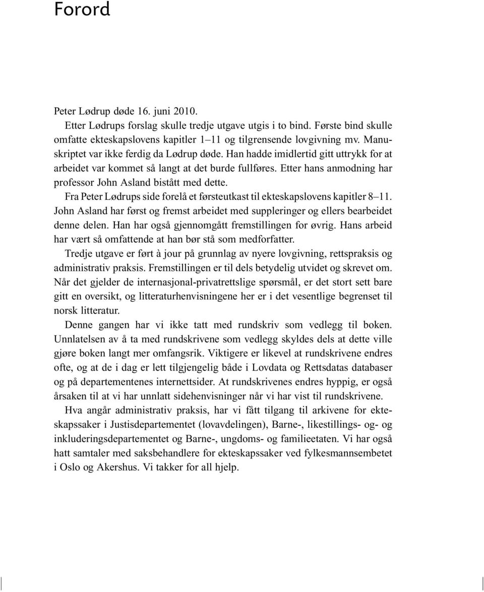 Etter hans anmodning har professor John Asland bistått med dette. Fra Peter Lødrups side forelå et førsteutkast til ekteskapslovens kapitler 8 11.