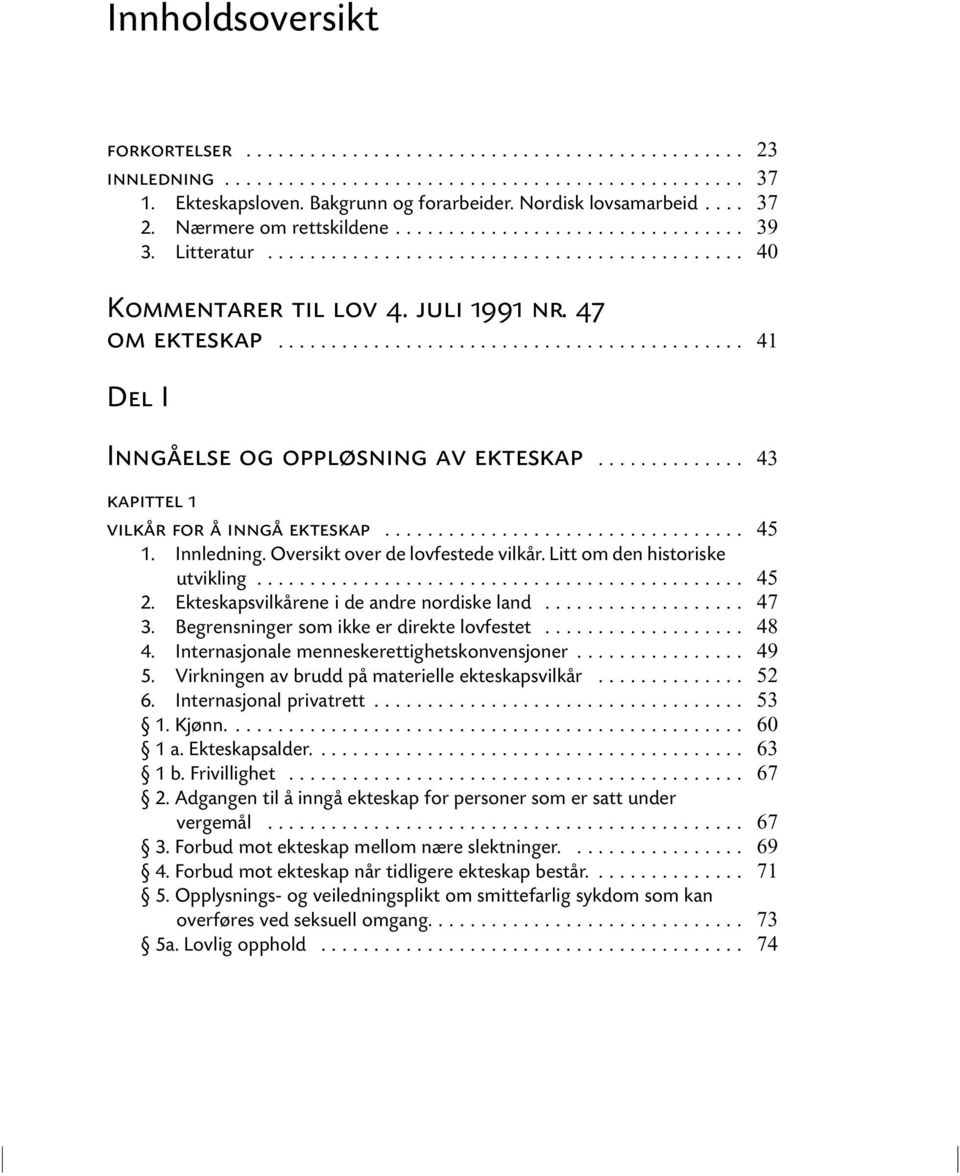 Litt om den historiske utvikling... 2. Ekteskapsvilkårene i de andre nordiske land... 3. Begrensninger som ikke er direkte lovfestet... 4. Internasjonale menneskerettighetskonvensjoner... 5.