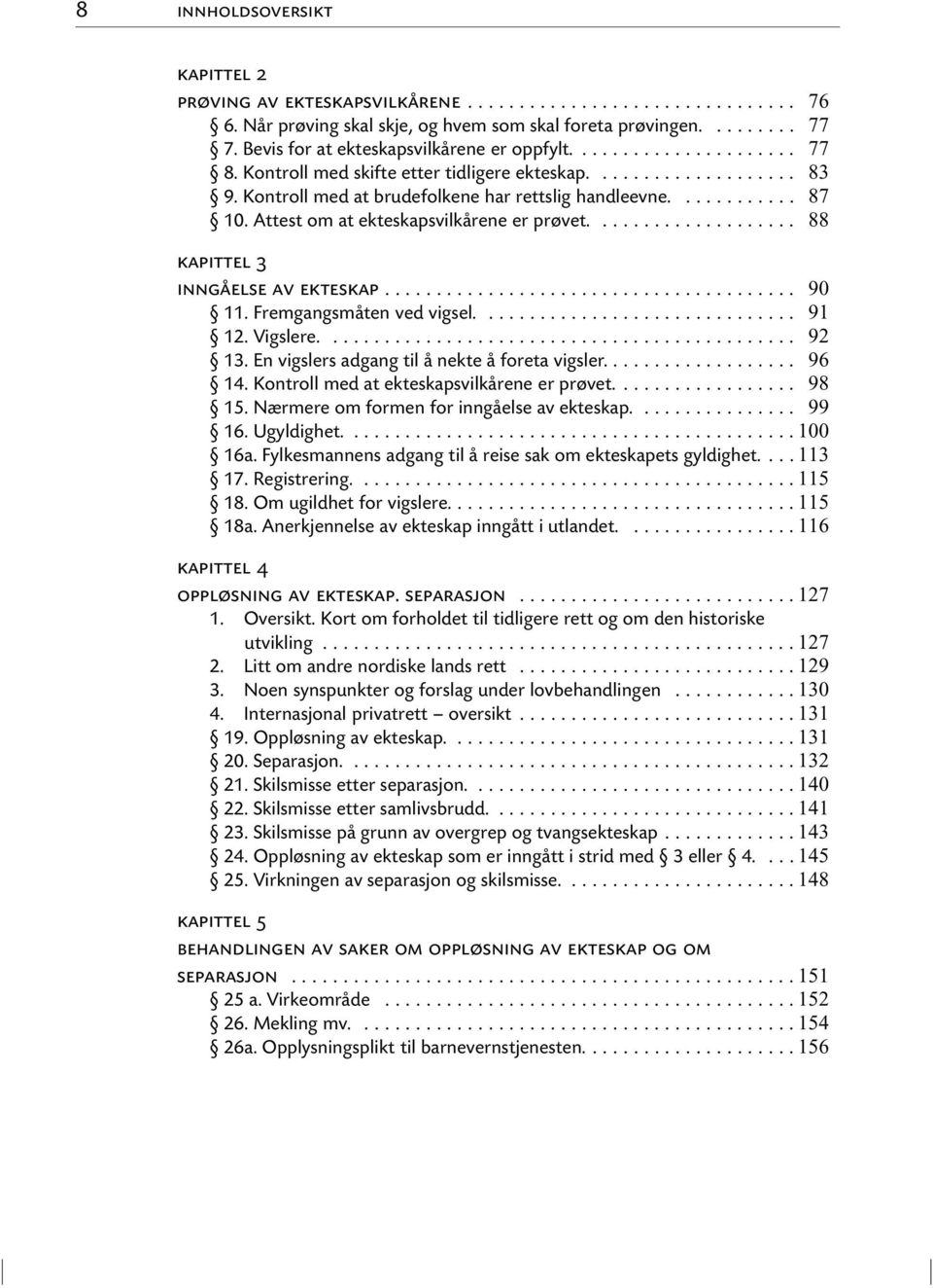 Fremgangsmåten ved vigsel.... 91 12. Vigslere.... 92 13. En vigslers adgang til å nekte å foreta vigsler.... 96 14. Kontroll med at ekteskapsvilkårene er prøvet.... 98 15.