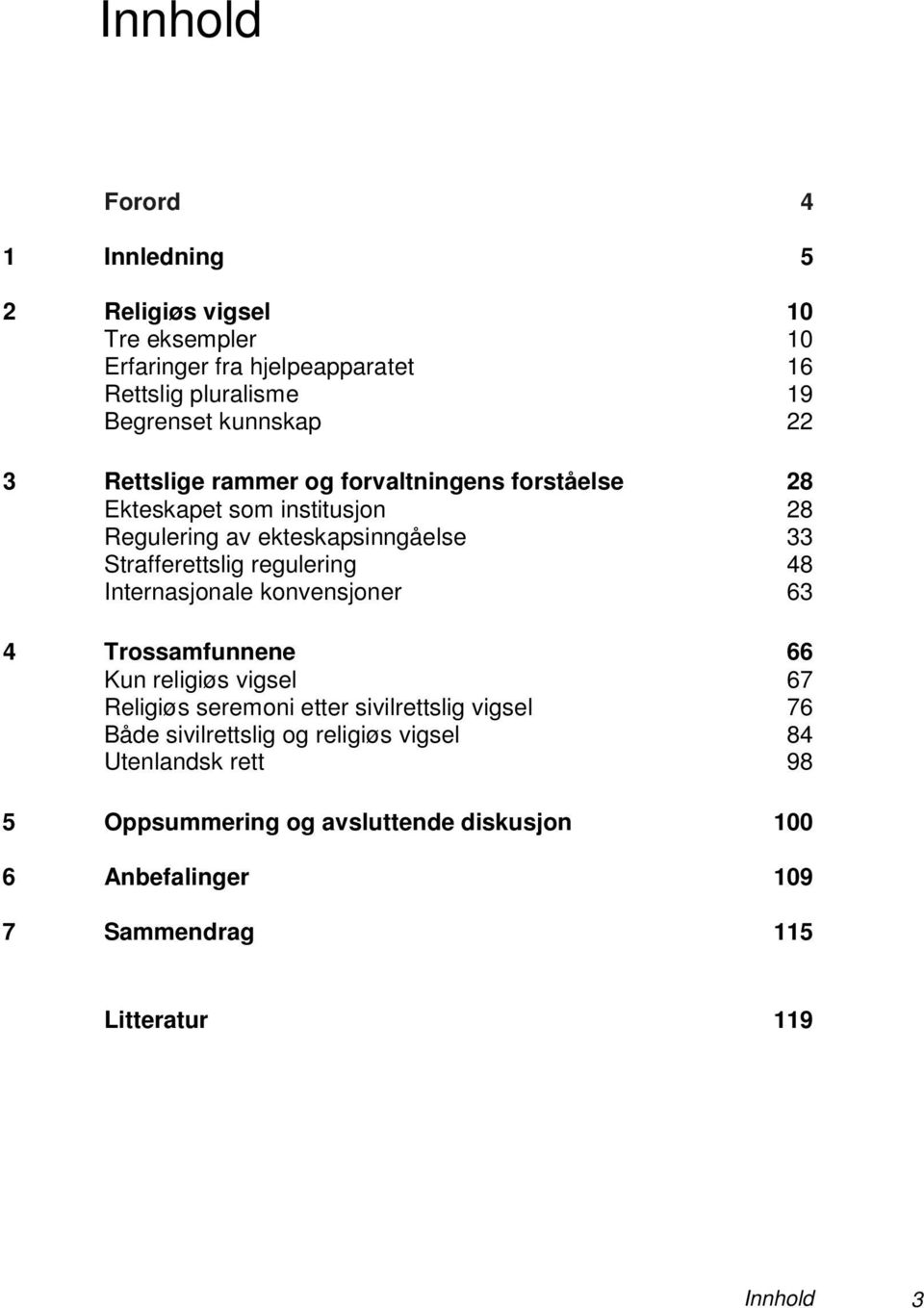 regulering 48 Internasjonale konvensjoner 63 4 Trossamfunnene 66 Kun religiøs vigsel 67 Religiøs seremoni etter sivilrettslig vigsel 76 Både