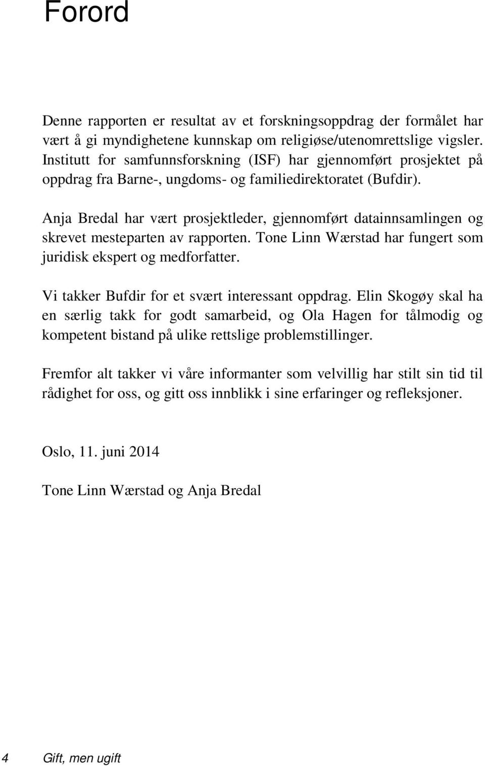 Anja Bredal har vært prosjektleder, gjennomført datainnsamlingen og skrevet mesteparten av rapporten. Tone Linn Wærstad har fungert som juridisk ekspert og medforfatter.