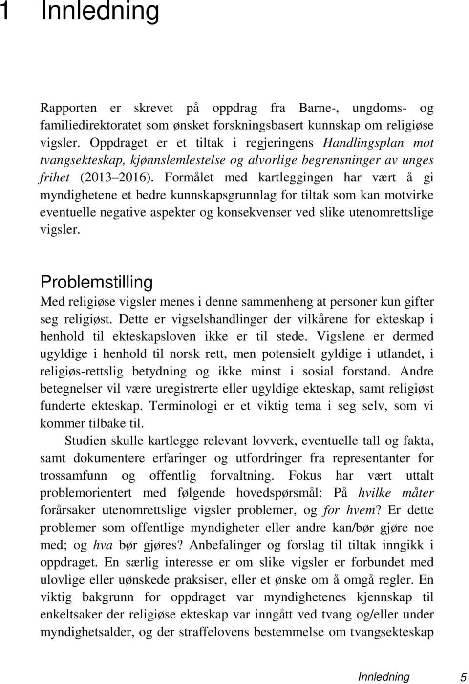 Formålet med kartleggingen har vært å gi myndighetene et bedre kunnskapsgrunnlag for tiltak som kan motvirke eventuelle negative aspekter og konsekvenser ved slike utenomrettslige vigsler.