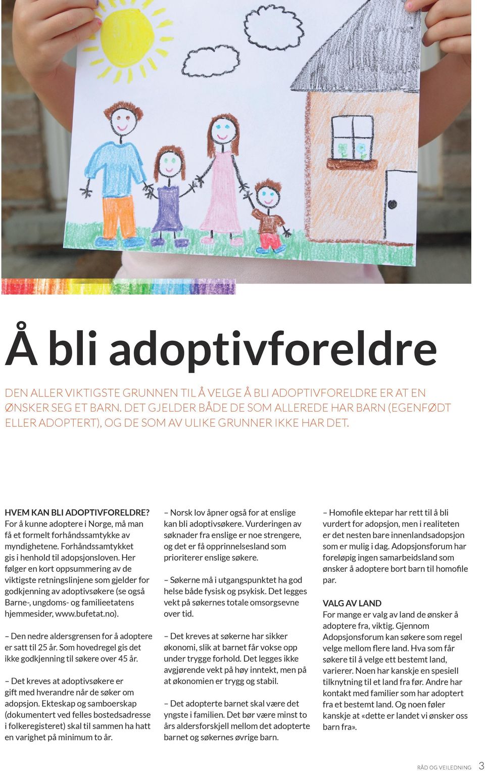 For å kunne adoptere i Norge, må man få et formelt forhåndssamtykke av myndighetene. Forhåndssamtykket gis i henhold til adopsjonsloven.