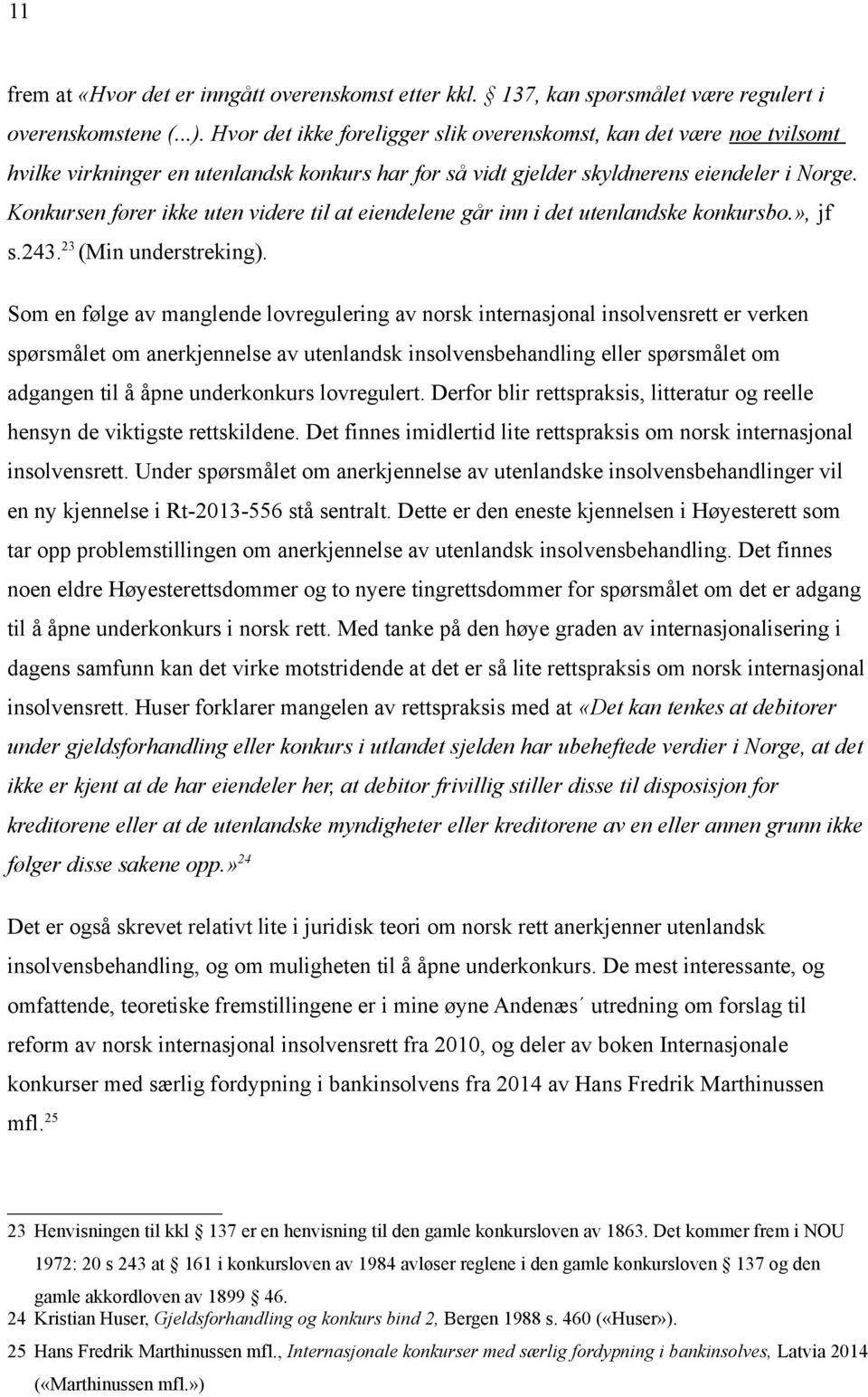 Konkursen fører ikke uten videre til at eiendelene går inn i det utenlandske konkursbo.», jf s.243. 23 (Min understreking).