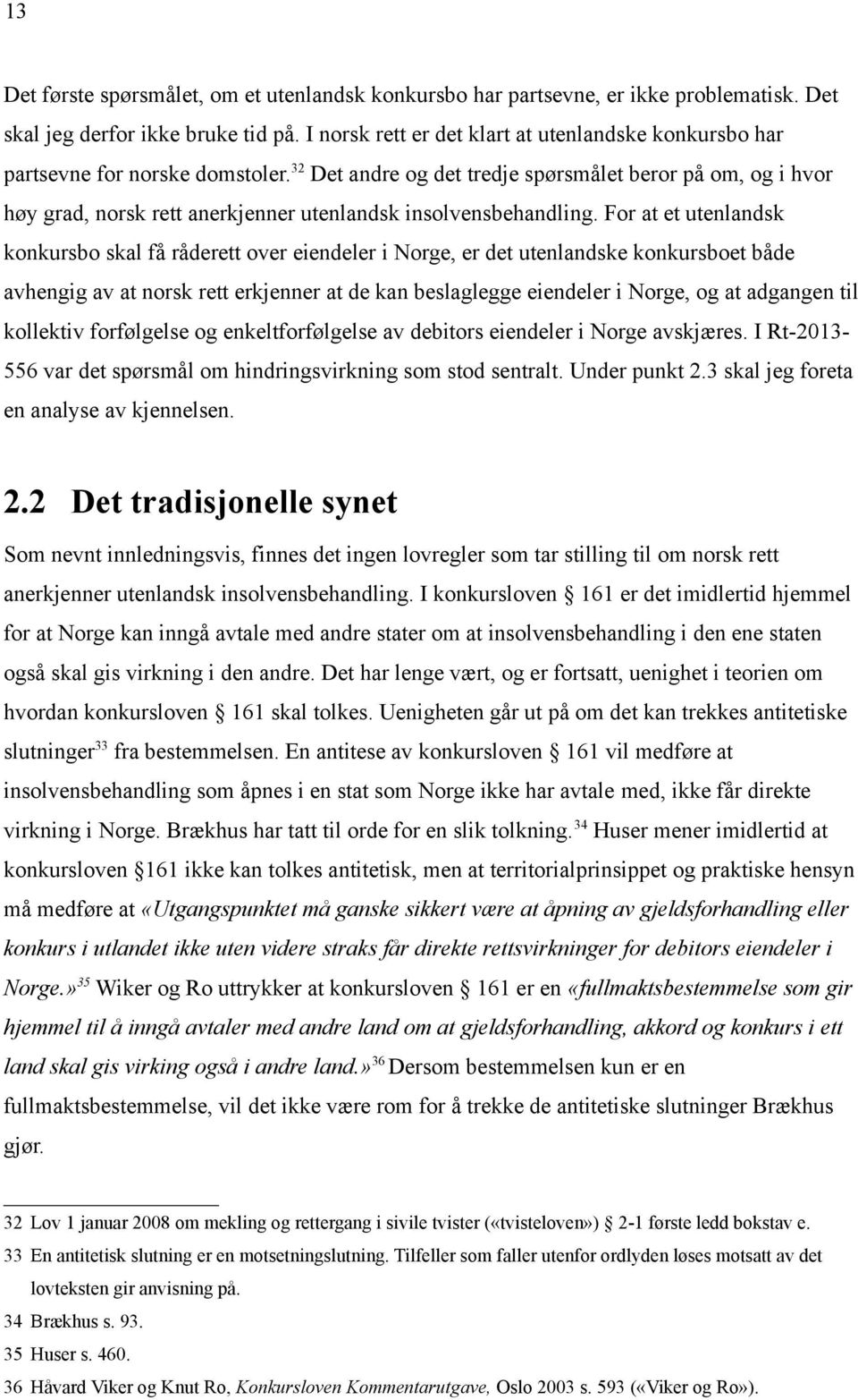 32 Det andre og det tredje spørsmålet beror på om, og i hvor høy grad, norsk rett anerkjenner utenlandsk insolvensbehandling.