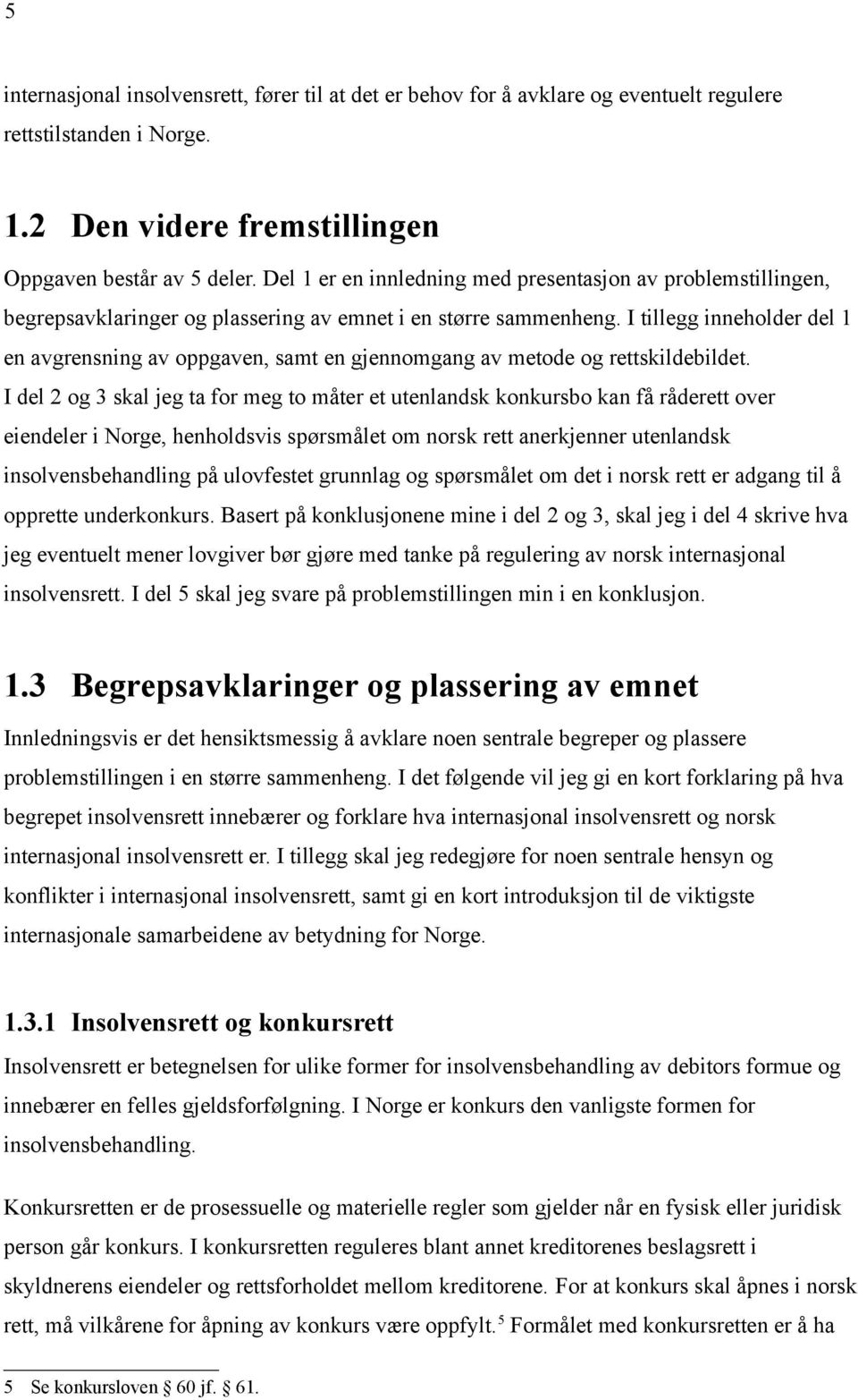 I tillegg inneholder del 1 en avgrensning av oppgaven, samt en gjennomgang av metode og rettskildebildet.