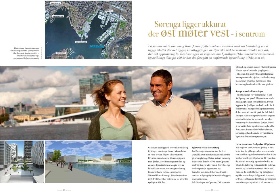 hovedøya Illustrasjon: Asplan Viak/ViaNova På samme måte som kong Karl Johan flyttet sentrum vestover med sin beslutning om å bygge Slottet der det ligger, vil utbyggingen av Bjørvika trekke sentrum