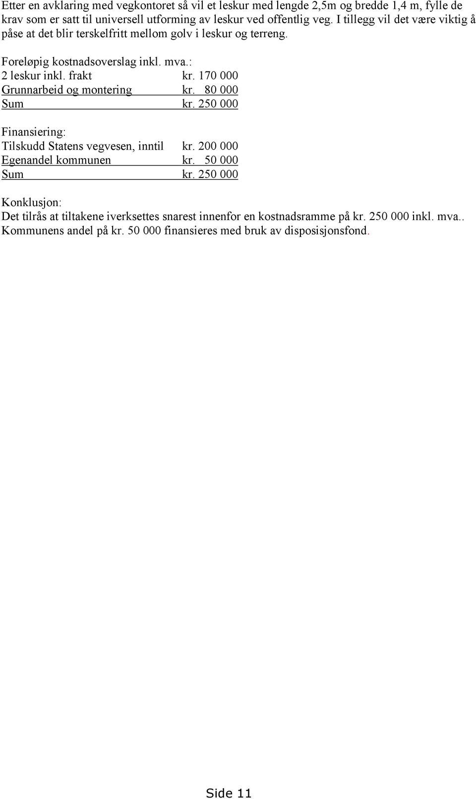 170 000 Grunnarbeid og montering kr. 80 000 Sum kr. 250 000 Finansiering: Tilskudd Statens vegvesen, inntil kr. 200 000 Egenandel kommunen kr. 50 000 Sum kr.