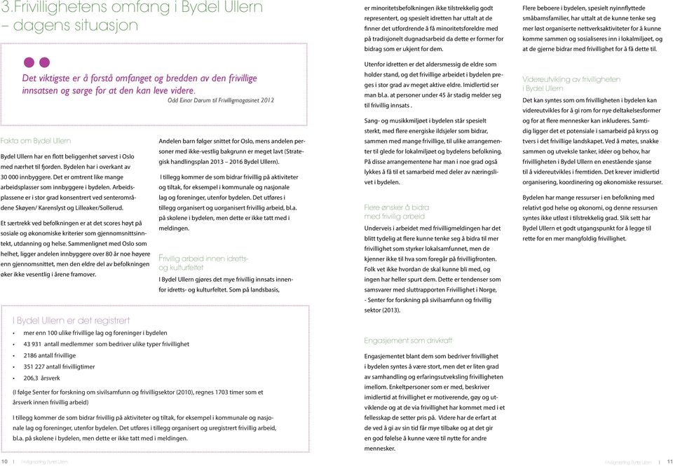 Det er omtrent like mange arbeidsplasser som innbyggere i bydelen. Arbeidsplassene er i stor grad konsentrert ved senterområdene Skøyen/ Karenslyst og Lilleaker/Sollerud.