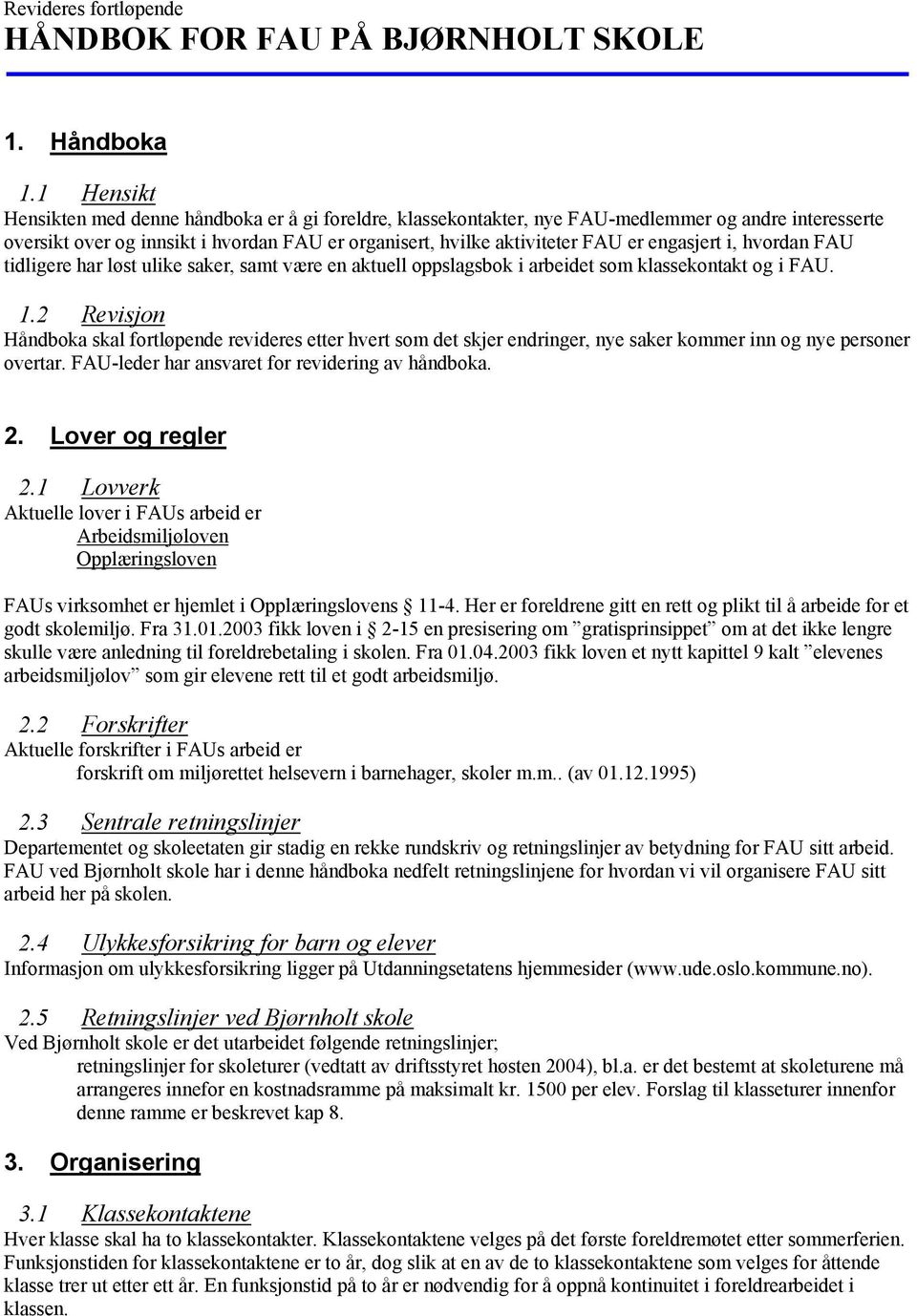 engasjert i, hvordan FAU tidligere har løst ulike saker, samt være en aktuell oppslagsbok i arbeidet som klassekontakt og i FAU. 1.