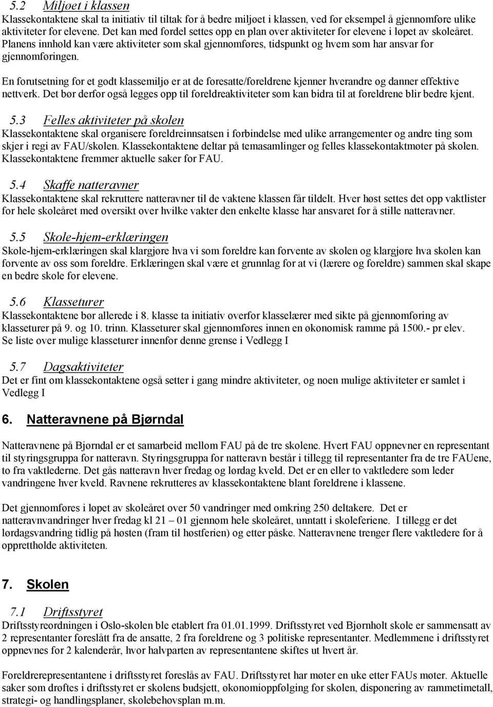 Planens innhold kan være aktiviteter som skal gjennomføres, tidspunkt og hvem som har ansvar for gjennomføringen.