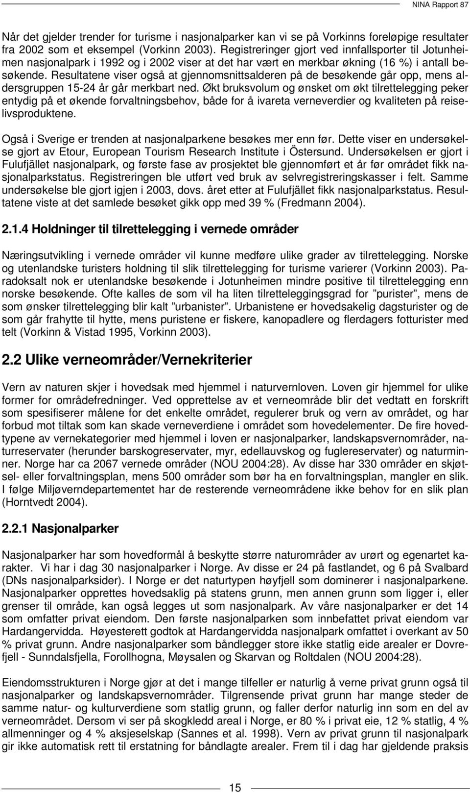 Resultatene viser også at gjennomsnittsalderen på de besøkende går opp, mens aldersgruppen 15-24 år går merkbart ned.