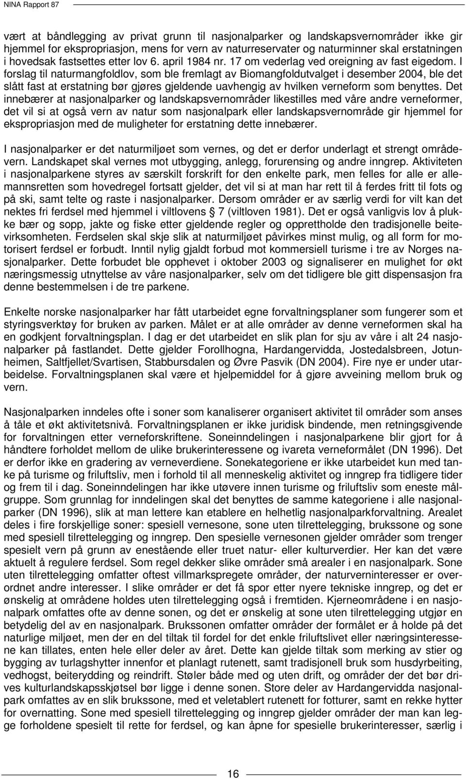 I forslag til naturmangfoldlov, som ble fremlagt av Biomangfoldutvalget i desember 2004, ble det slått fast at erstatning bør gjøres gjeldende uavhengig av hvilken verneform som benyttes.