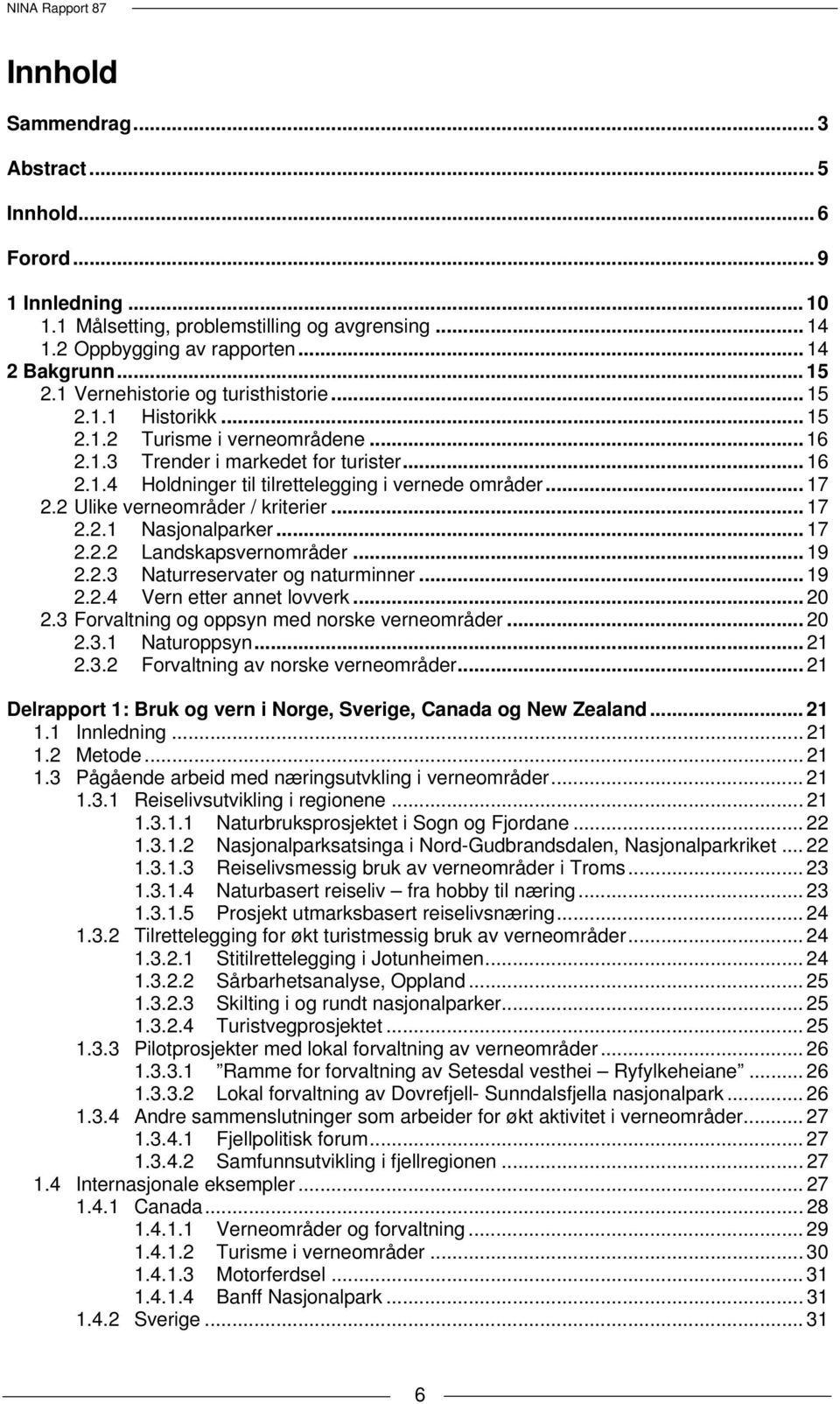 .. 17 2.2 Ulike verneområder / kriterier... 17 2.2.1 Nasjonalparker... 17 2.2.2 Landskapsvernområder... 19 2.2.3 Naturreservater og naturminner... 19 2.2.4 Vern etter annet lovverk... 20 2.