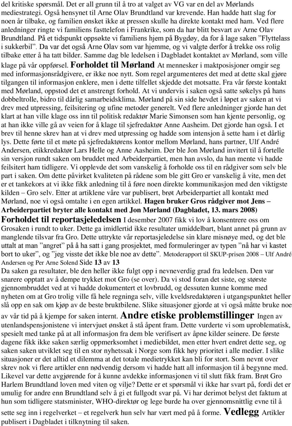 Ved flere anledninger ringte vi familiens fasttelefon i Frankrike, som da har blitt besvart av Arne Olav Brundtland.