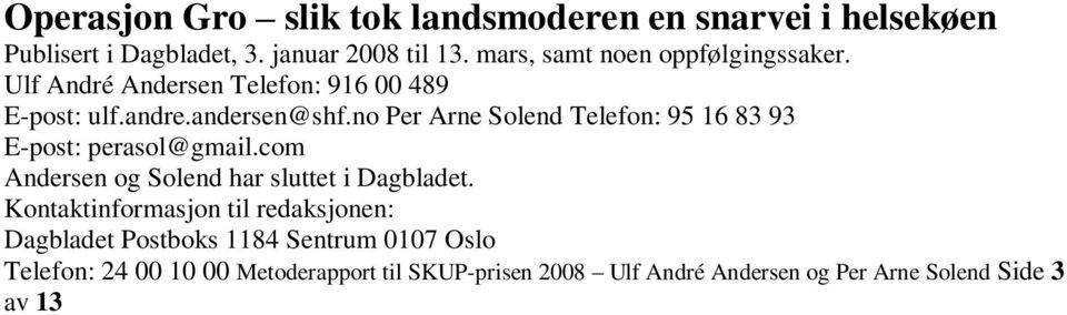 no Per Arne Solend Telefon: 95 16 83 93 E-post: perasol@gmail.com Andersen og Solend har sluttet i Dagbladet.