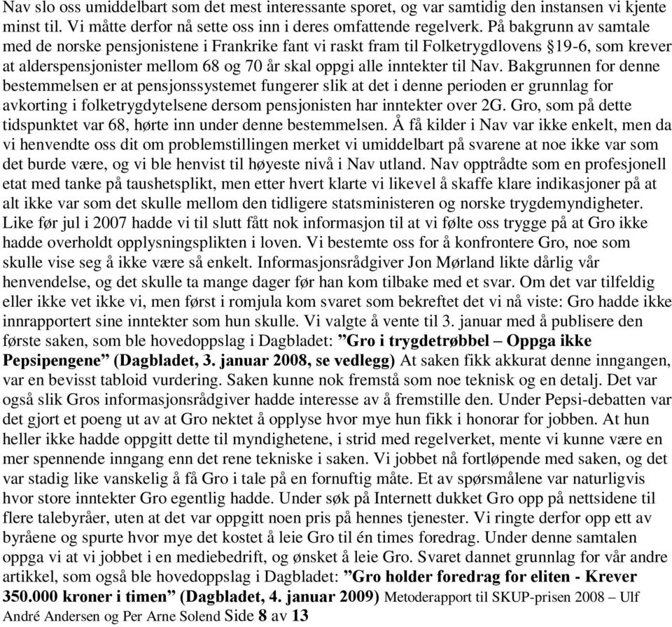 Bakgrunnen for denne bestemmelsen er at pensjonssystemet fungerer slik at det i denne perioden er grunnlag for avkorting i folketrygdytelsene dersom pensjonisten har inntekter over 2G.