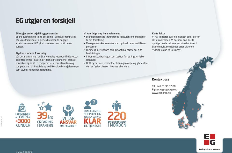 Styrker kundens forretning Vår posisjon som en av Skandinavias ledende IT-tjenestebedrifter bygger på et nært forhold til kundene, bransjekunnskap og solid IT-kompetanse.