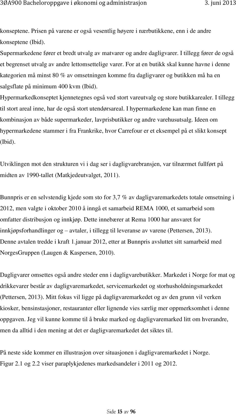 For at en butikk skal kunne havne i denne kategorien må minst 80 % av omsetningen komme fra dagligvarer og butikken må ha en salgsflate på minimum 400 kvm (Ibid).