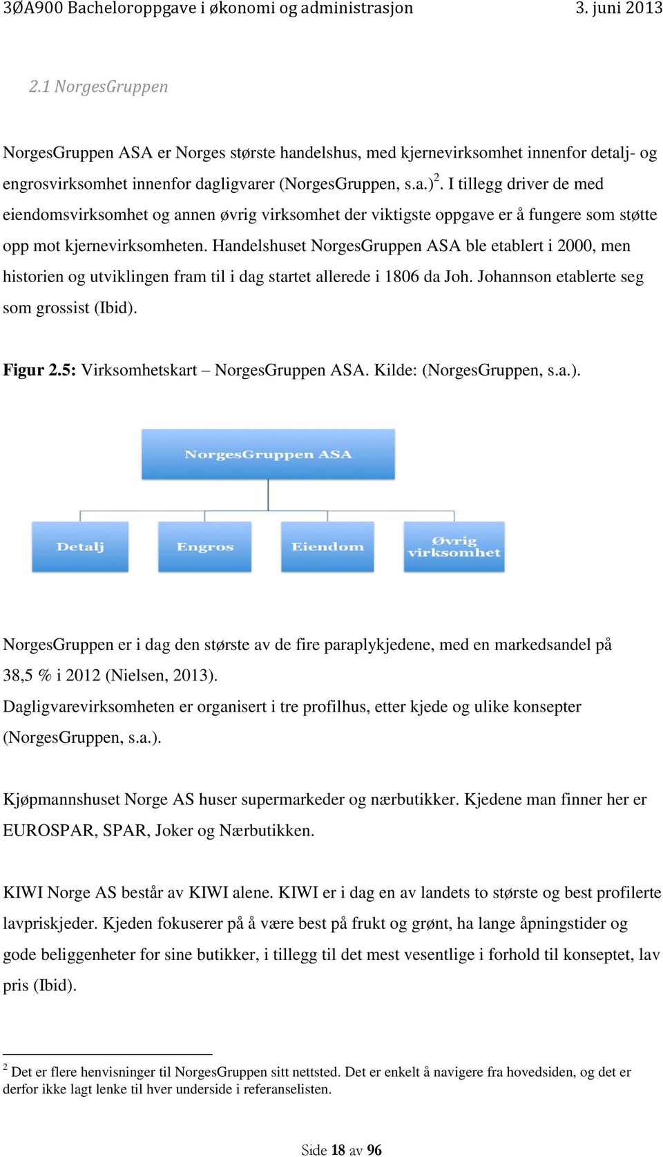 Handelshuset NorgesGruppen ASA ble etablert i 2000, men historien og utviklingen fram til i dag startet allerede i 1806 da Joh. Johannson etablerte seg som grossist (Ibid). Figur 2.