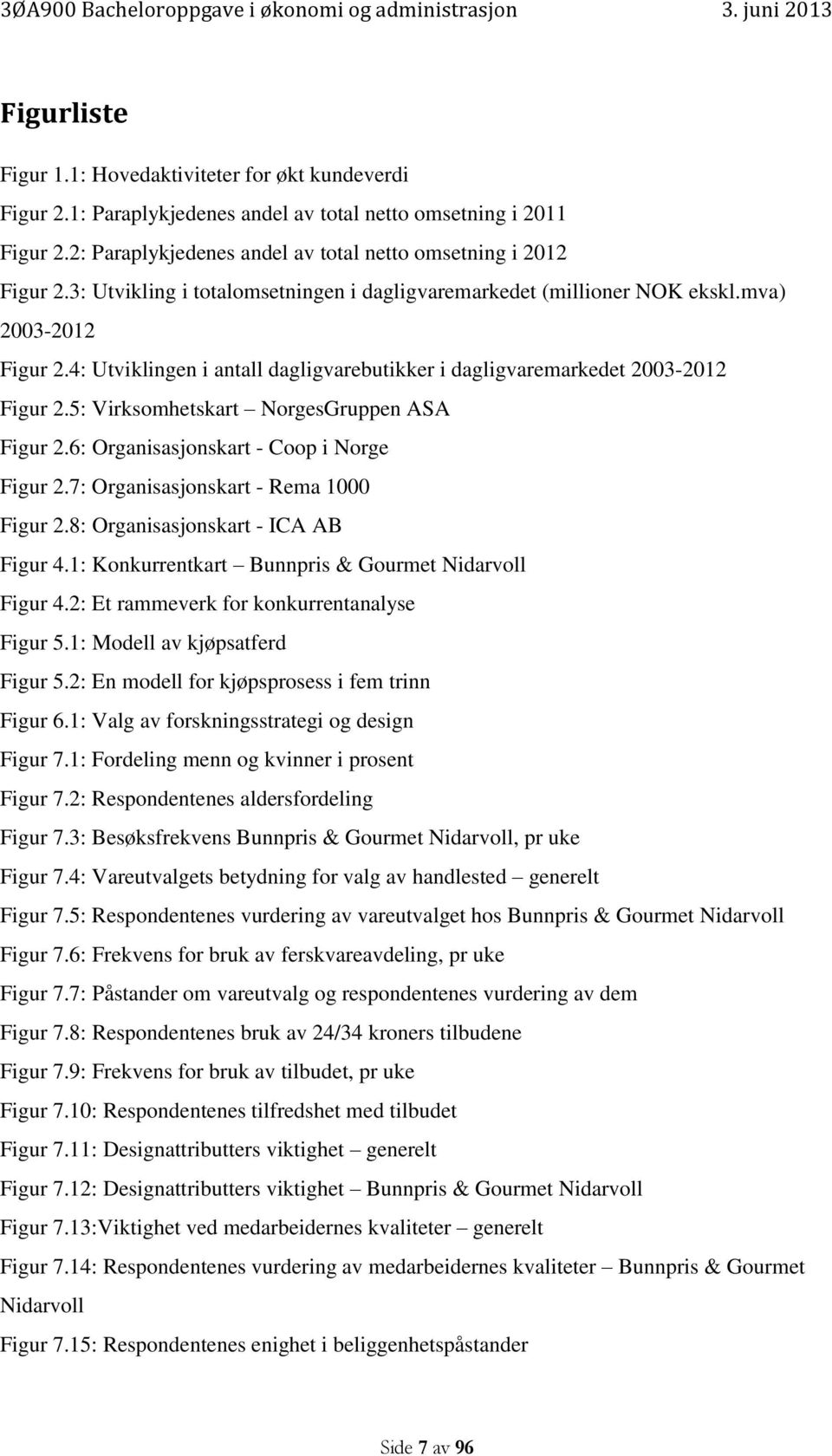 5: Virksomhetskart NorgesGruppen ASA Figur 2.6: Organisasjonskart - Coop i Norge Figur 2.7: Organisasjonskart - Rema 1000 Figur 2.8: Organisasjonskart - ICA AB Figur 4.