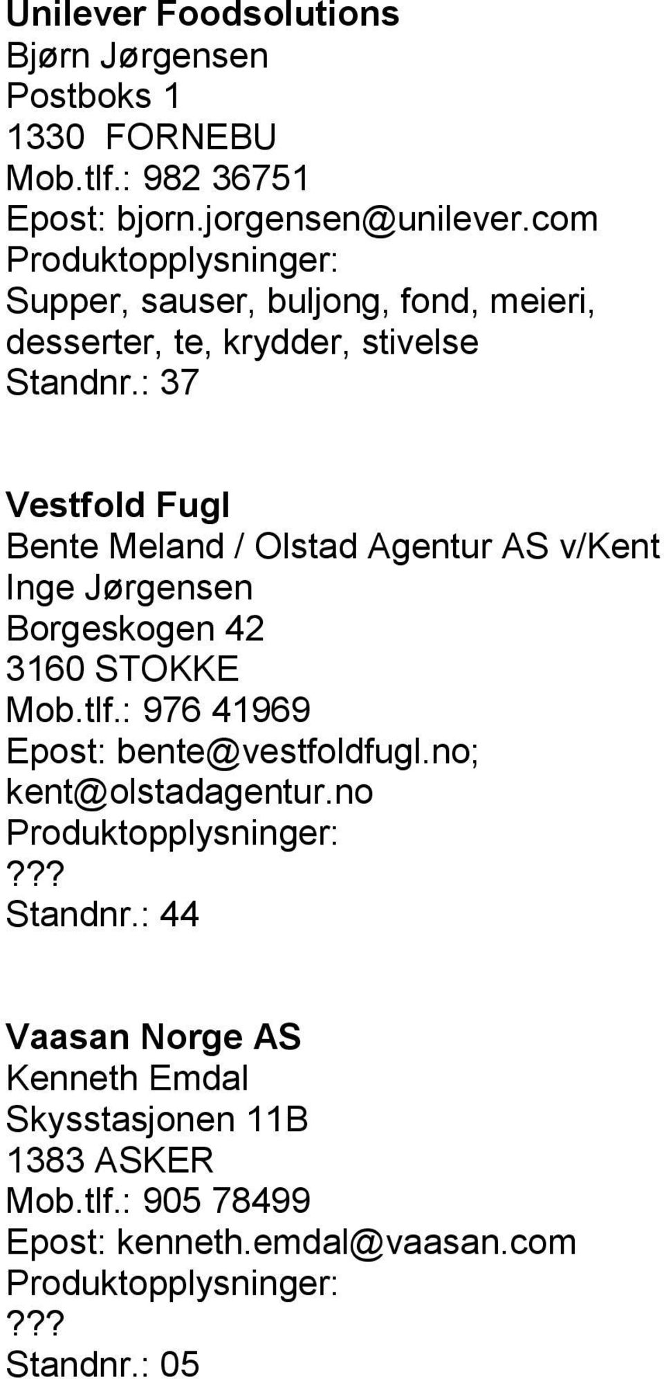 : 37 Vestfold Fugl Bente Meland / Olstad Agentur AS v/kent Inge Jørgensen Borgeskogen 42 3160 STOKKE Mob.tlf.