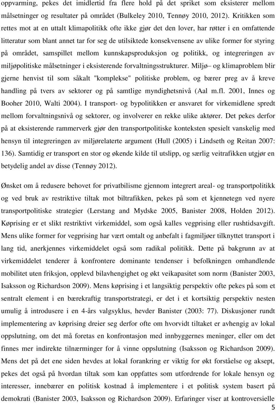 styring på området, samspillet mellom kunnskapsproduksjon og politikk, og integreringen av miljøpolitiske målsetninger i eksisterende forvaltningsstrukturer.